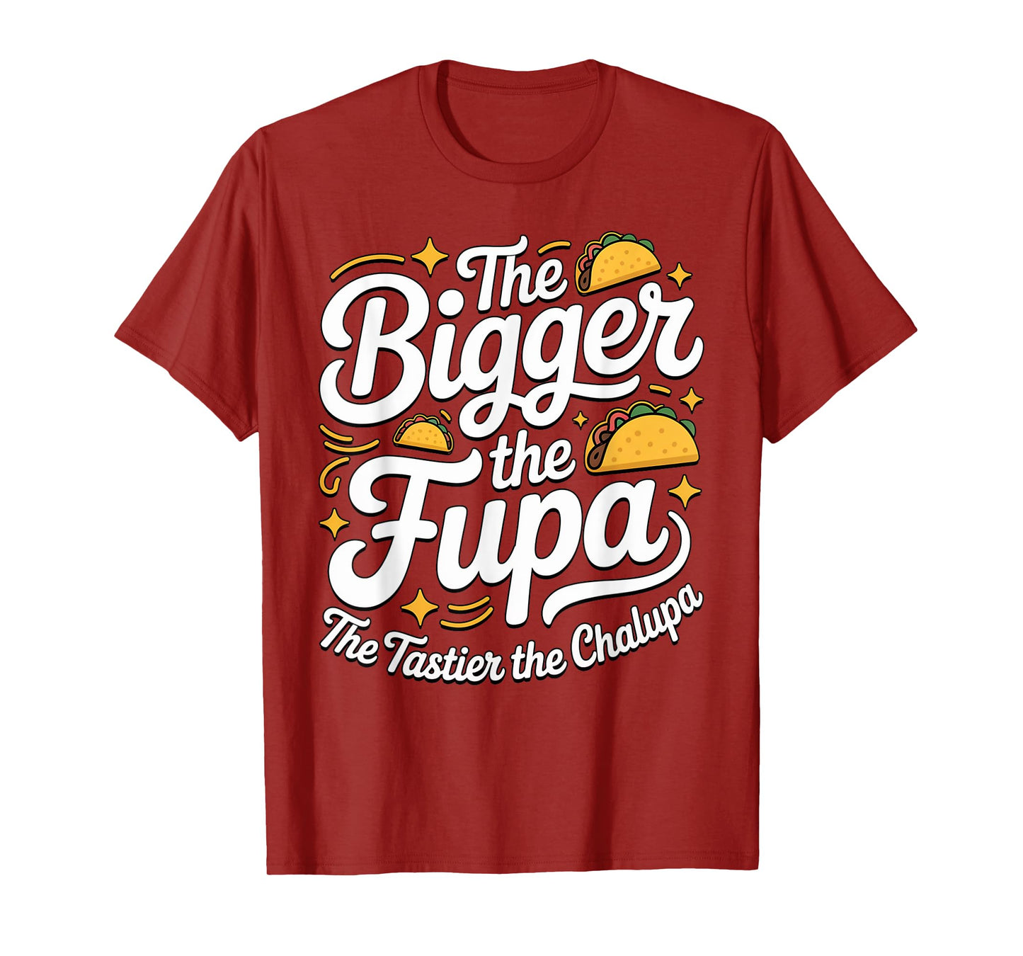 Bigger The Fupa Tastier The Chalupa Inappropriate Gag Saying T-Shirt