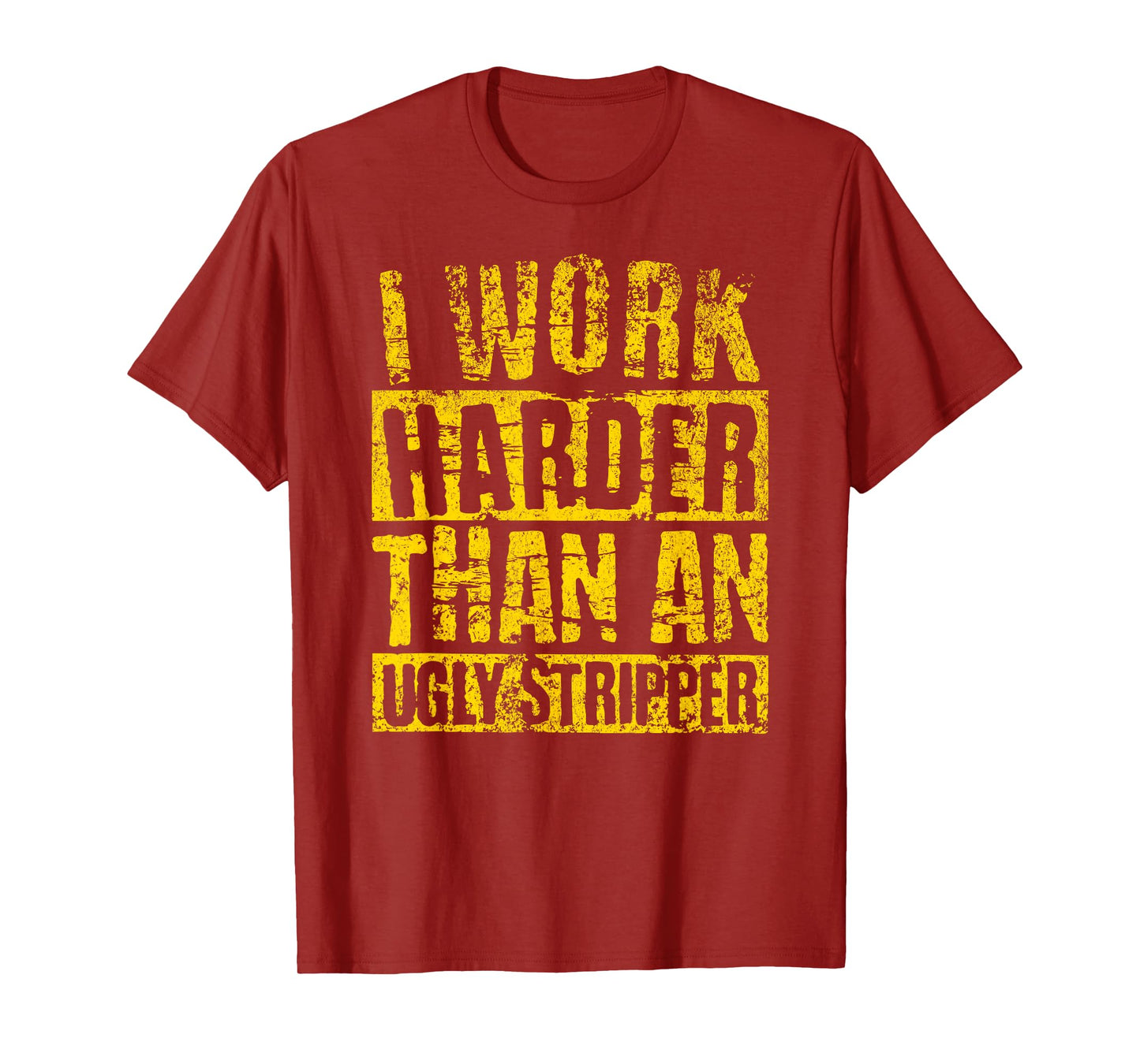 I Work Harder Than An Ugly Stripper FUNNY Crude Humor Joke T-Shirt
