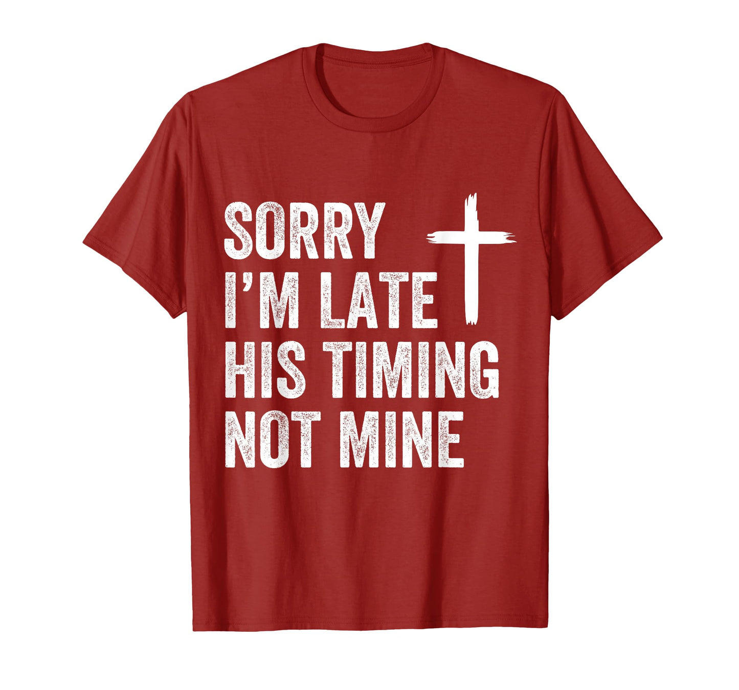 Sorry I'm Late His Timing Not Mine Shirt T-Shirt