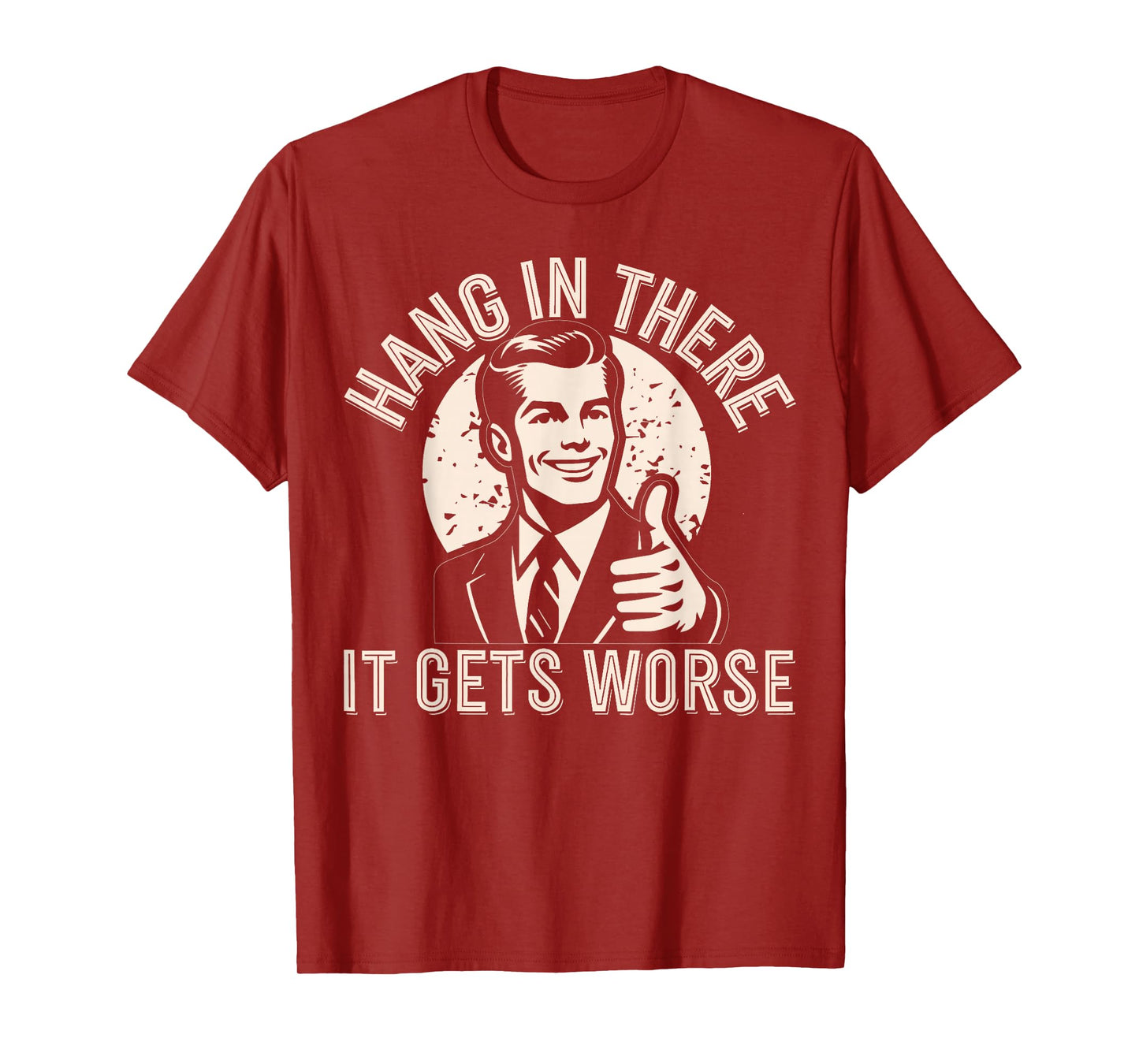 Hang In There It Gets Worse Sarcastic Humor T-Shirt