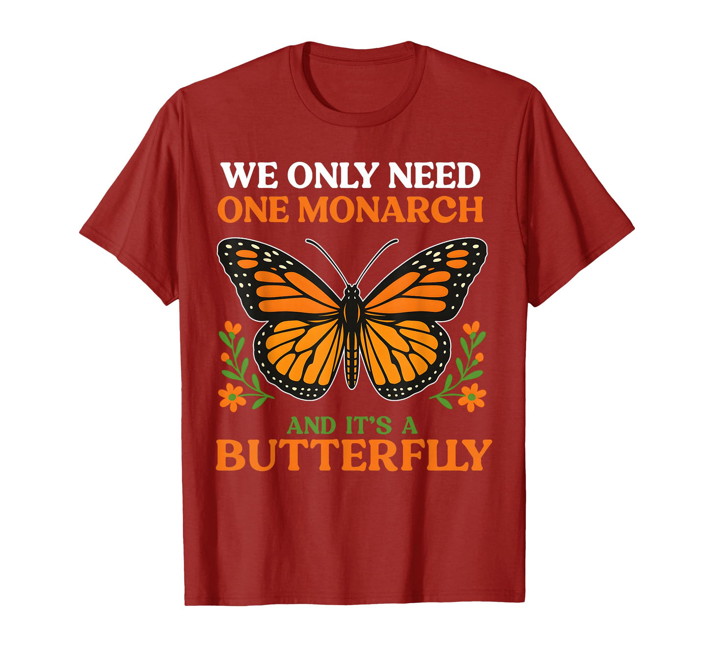 We Only Need One Monarch And It’s A Butterfly T-Shirt