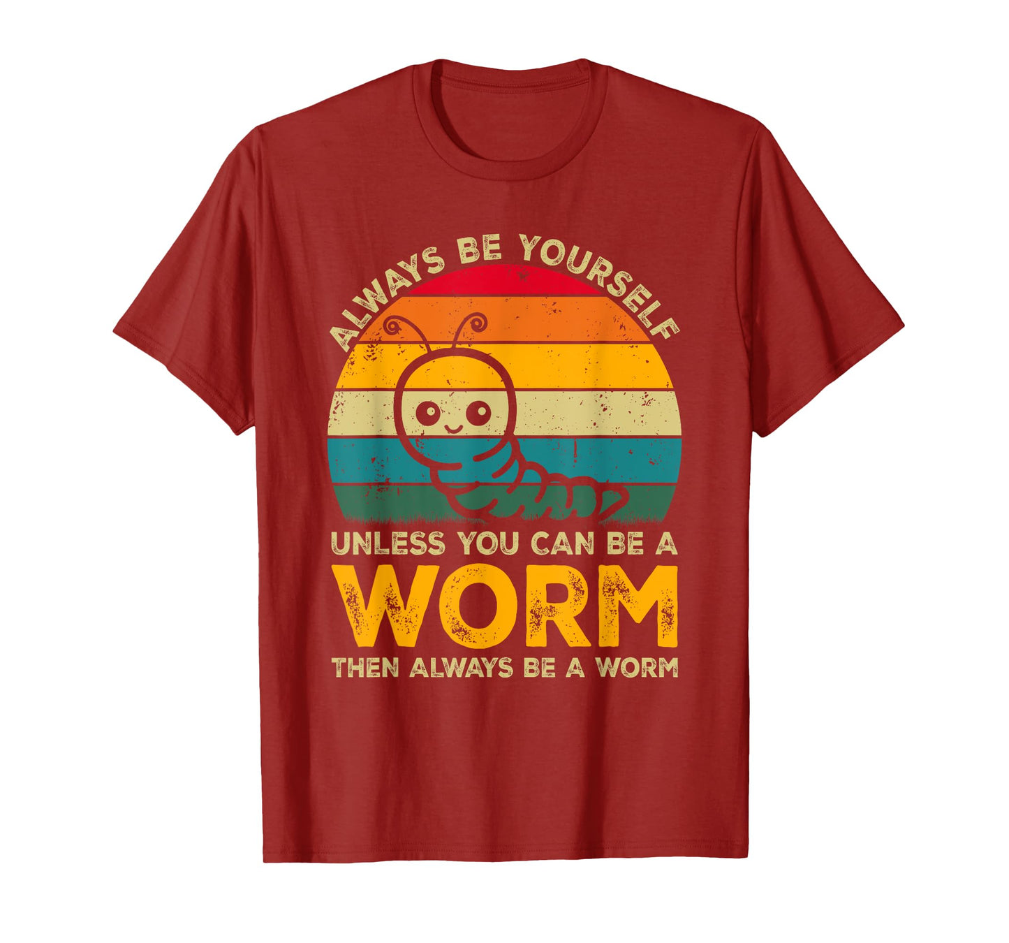 Always Be Yourself Unless You Can Be A Worm, Funny Worm T-Shirt