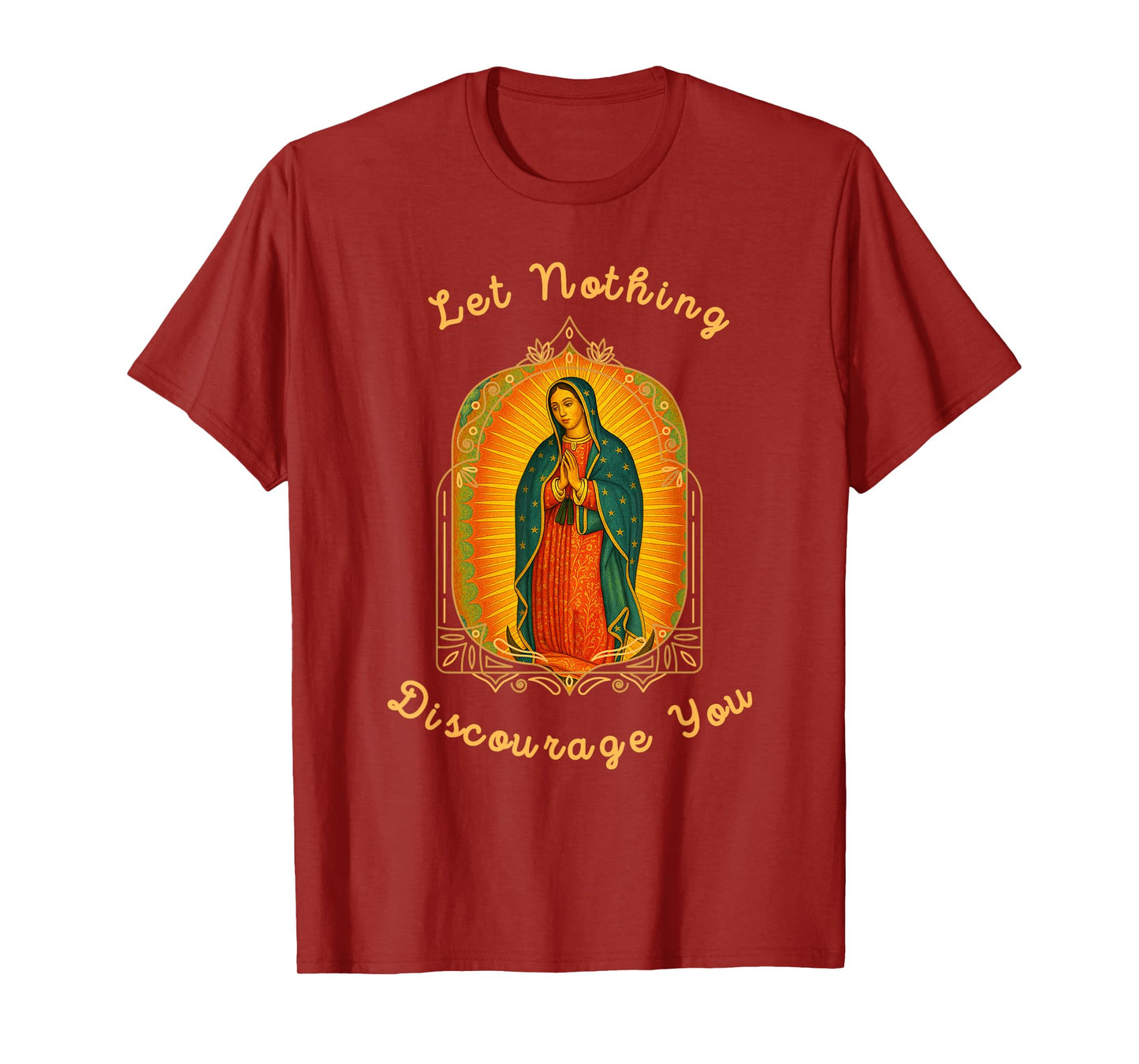 Our Lady of Guadalupe Let Nothing Discourage You Catholic T-Shirt