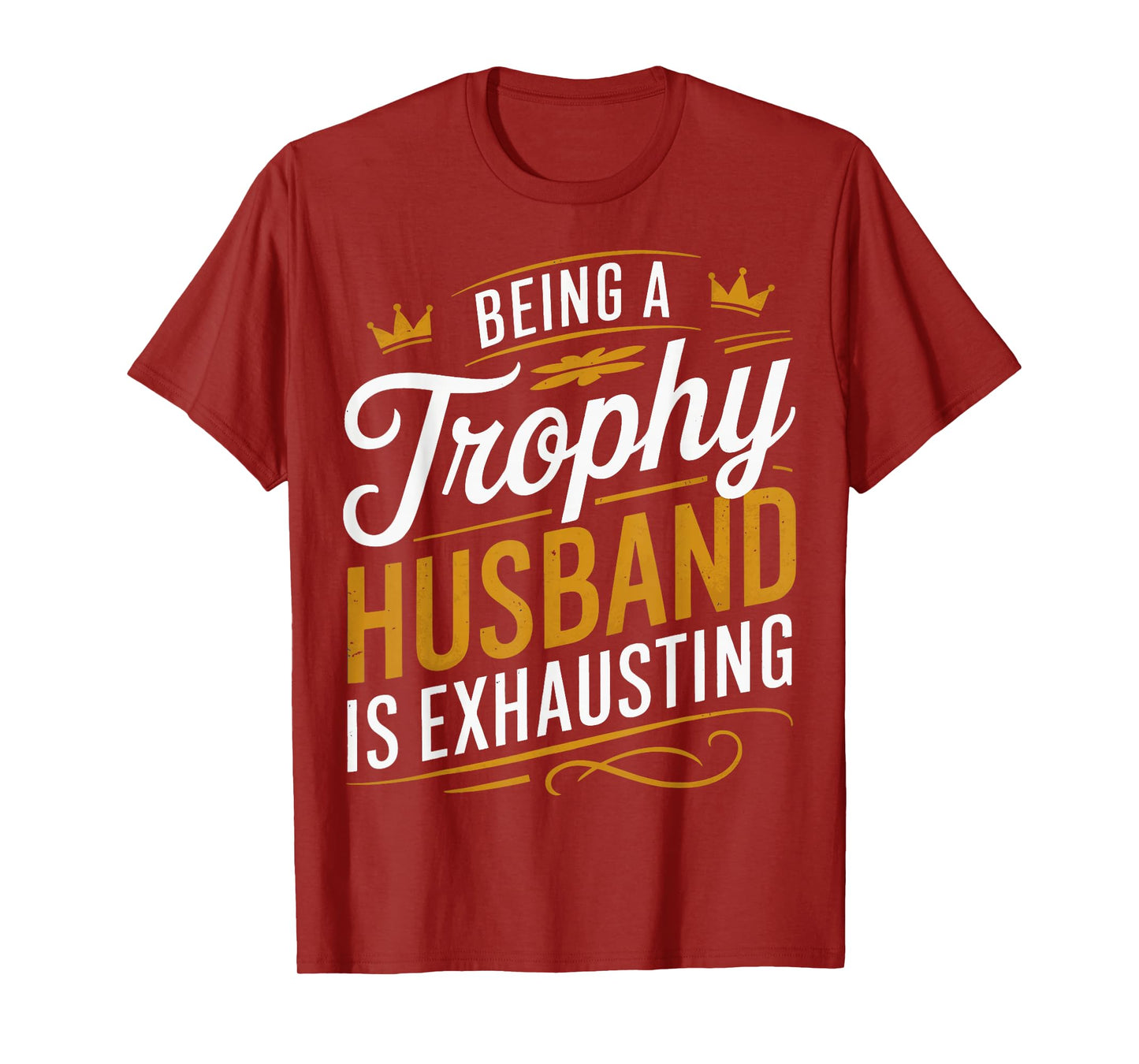 Being A Trophy Husband Is Exhausting T-Shirt