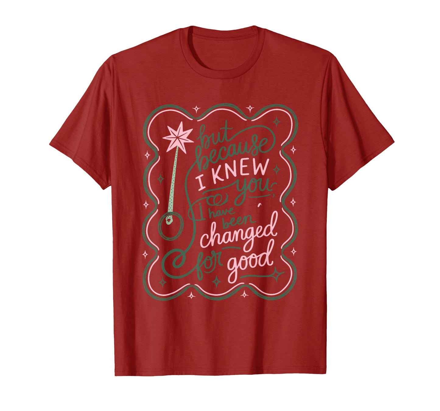 But Because I Knew You, I Have Been Changed For Good Design T-Shirt