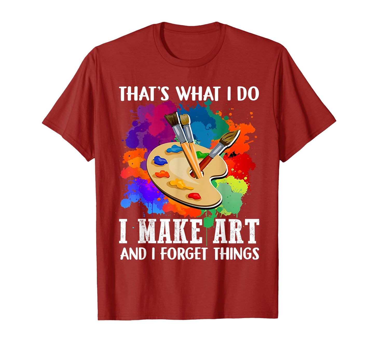That's What I Do I Make Art And I Forget Things Art Painting T-Shirt