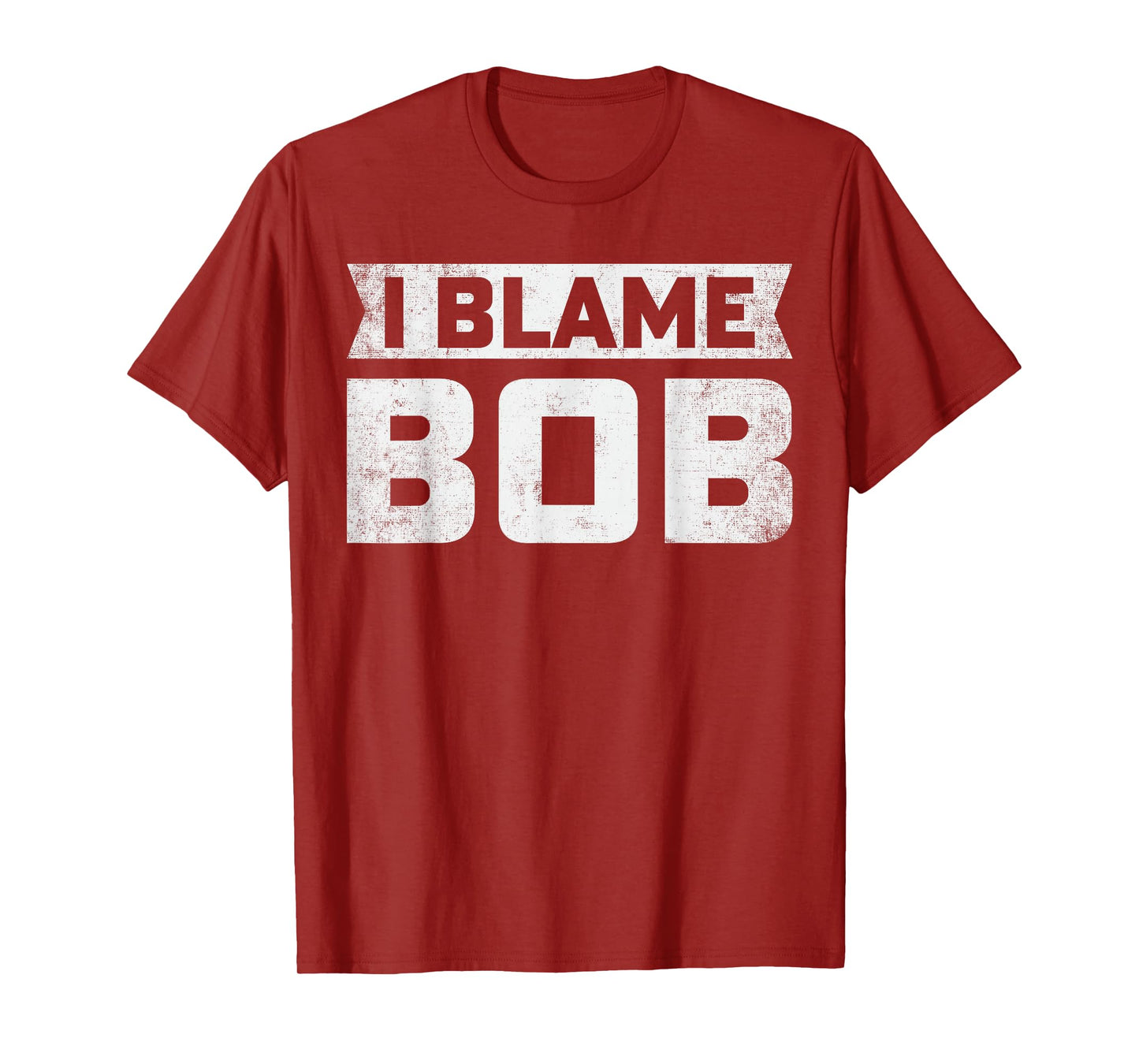 Bob - I Blame Bob First Name Funny Bob Jokes T-Shirt