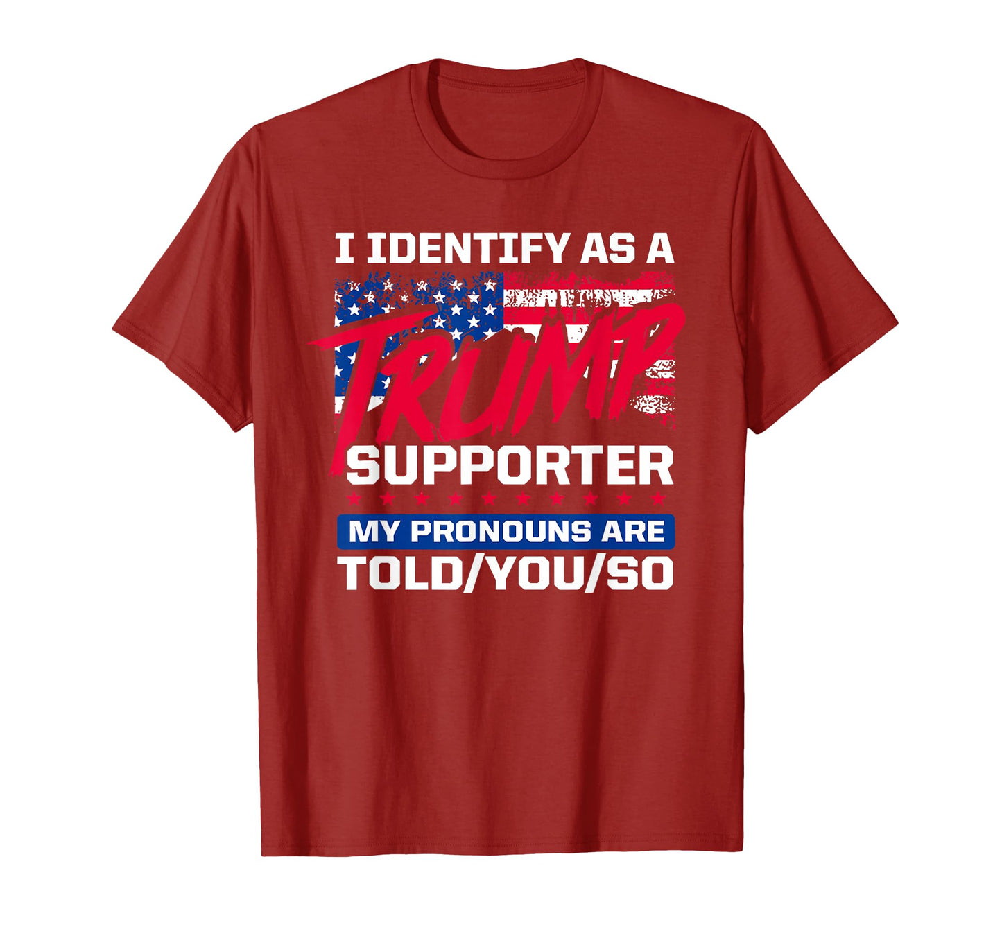 I Identify As A Trump Supporter My pronouns are told/you/so T-Shirt