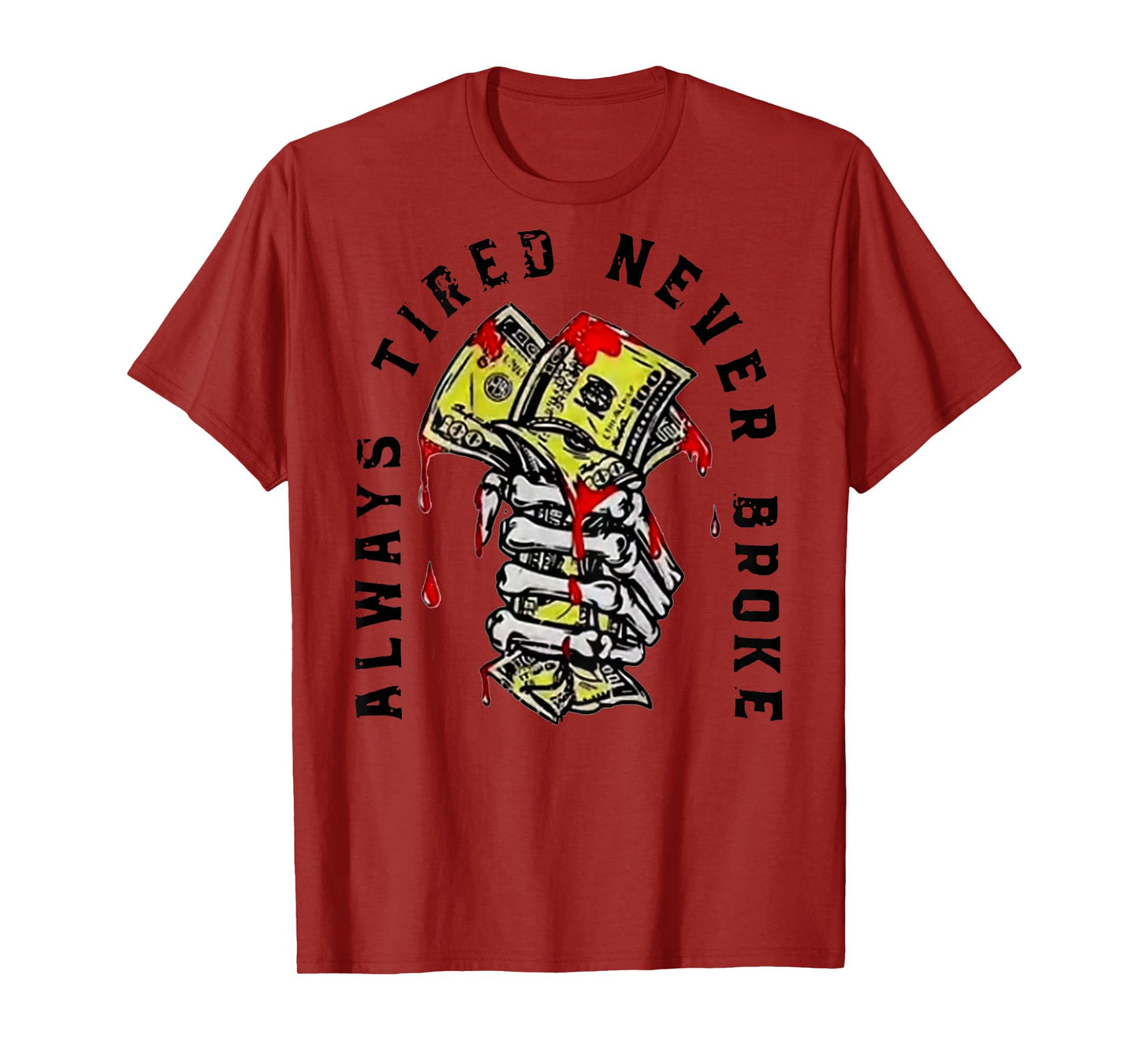 Always Tired Never Broke (on back) T-Shirt