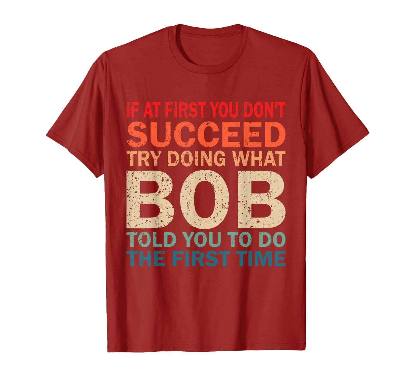 If At First You Don't Succeed Try Doing What Bob Told You T-Shirt
