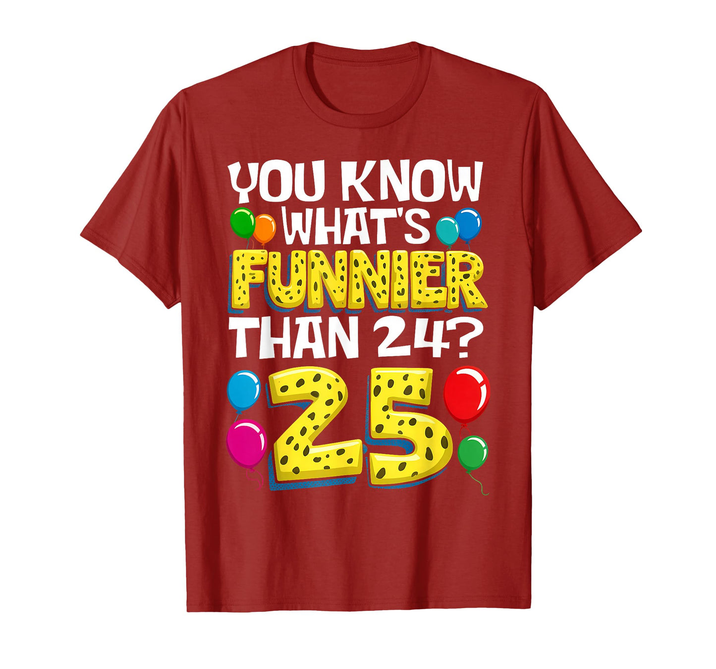 Funny 25th Birthday What's Funnier Than 24 It's 25 Year Old T-Shirt