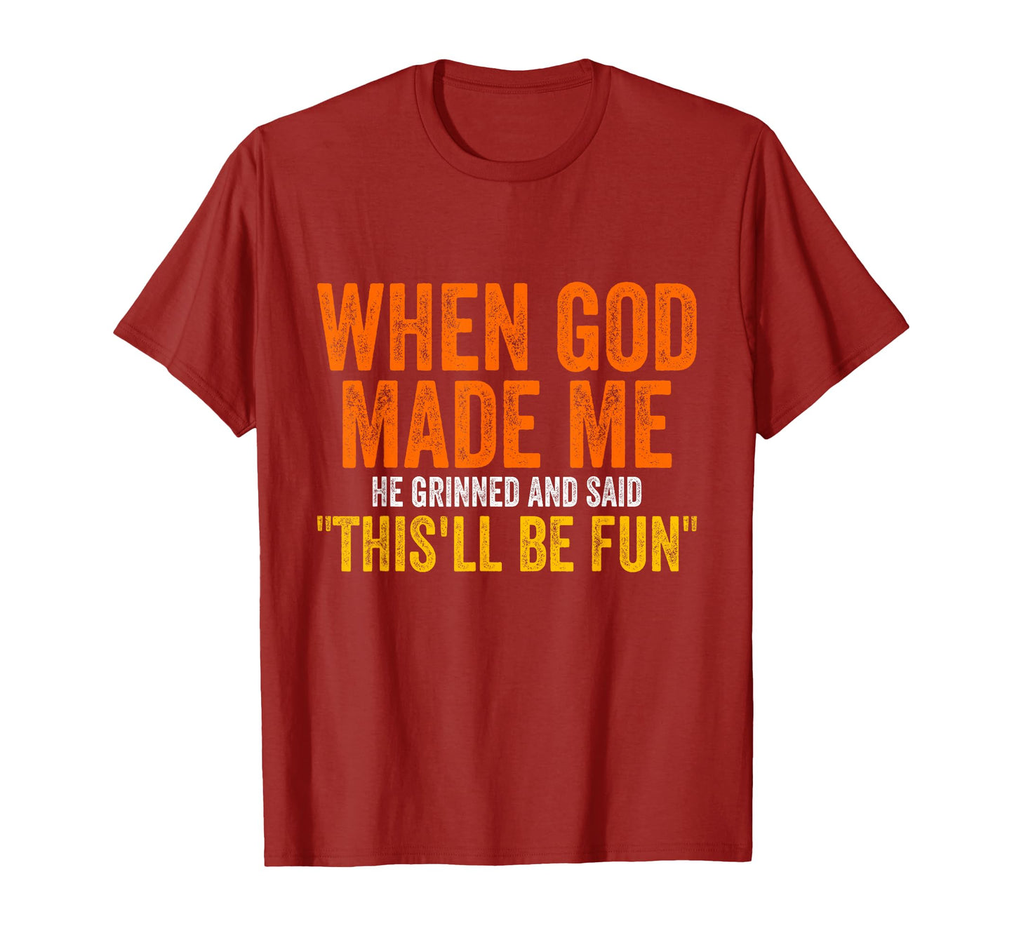 When God Made Me He Grinned Humorous Funny Sarcastic Saying T-Shirt
