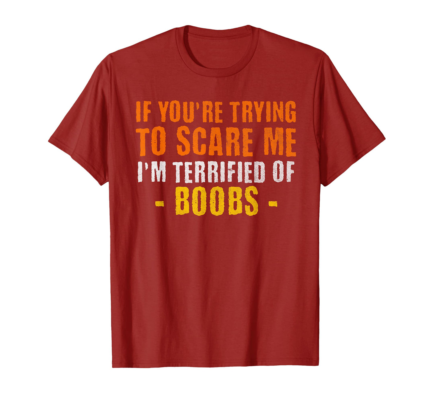 If You're Trying to Scare Me I'm Terrified of Boobs T-Shirt