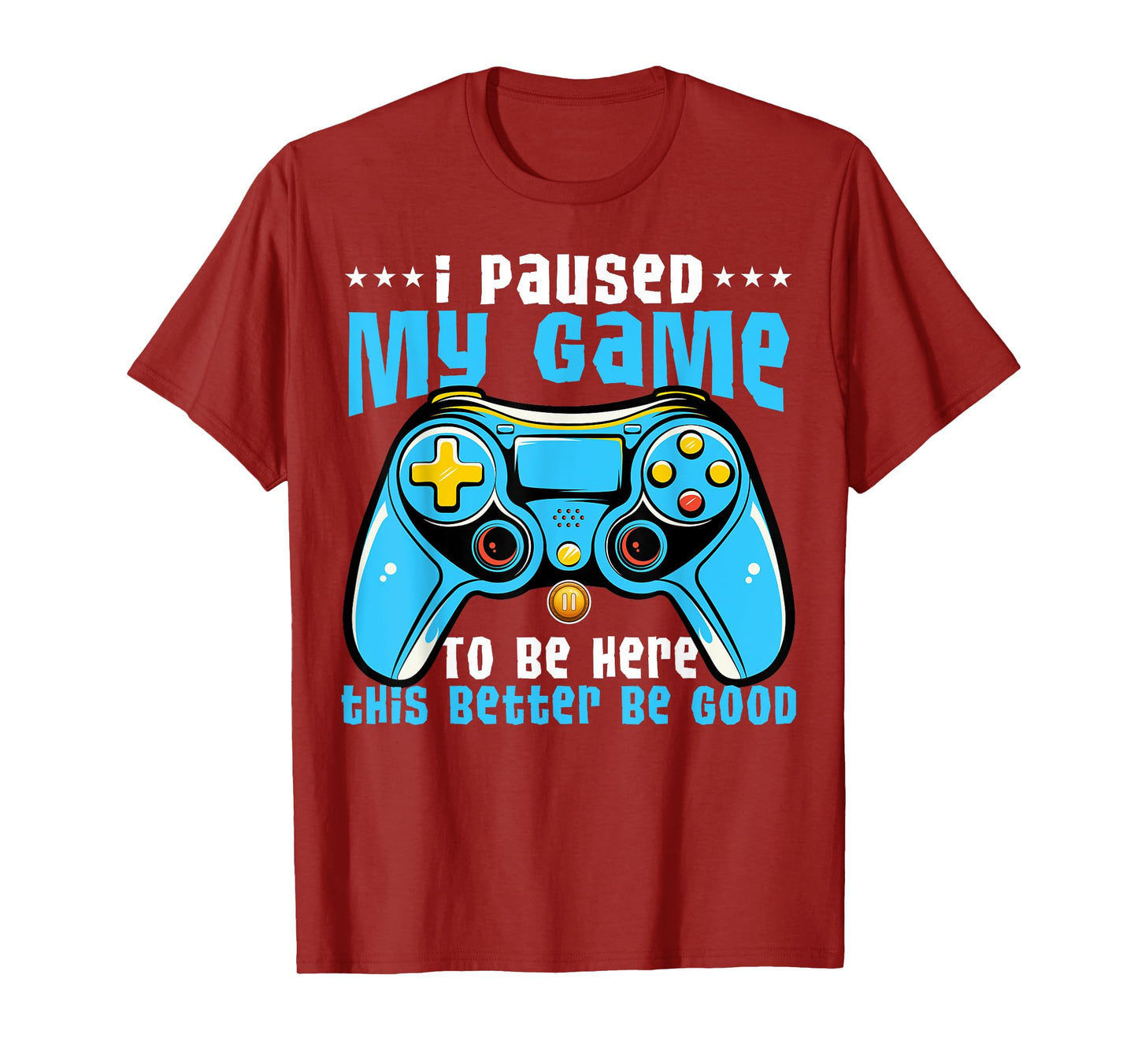 I Paused My Game To Be Here This Better Be Good Video Game T-Shirt