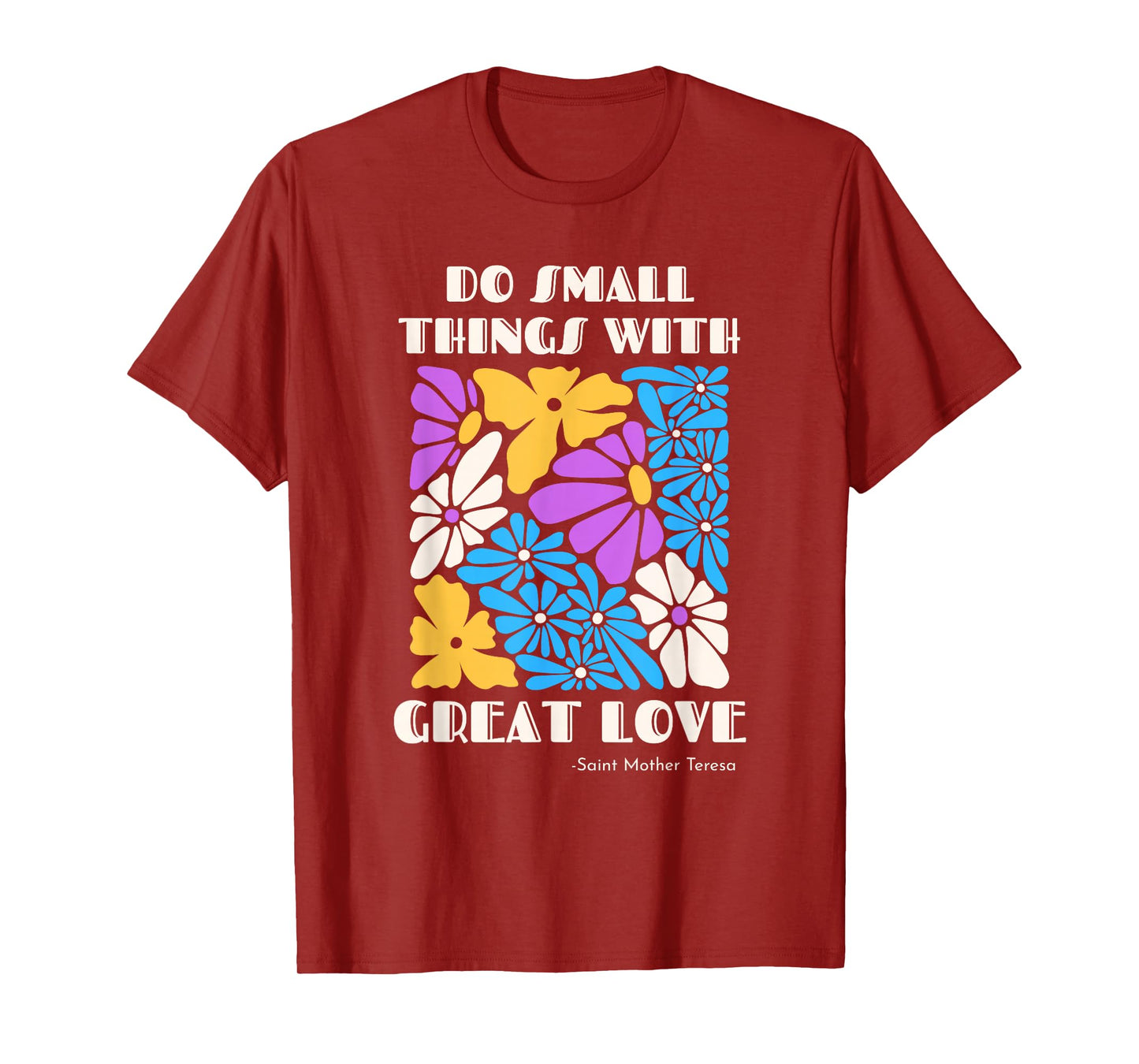 Do Small Things with Great Love Flowers Catholic Saint Quote T-Shirt