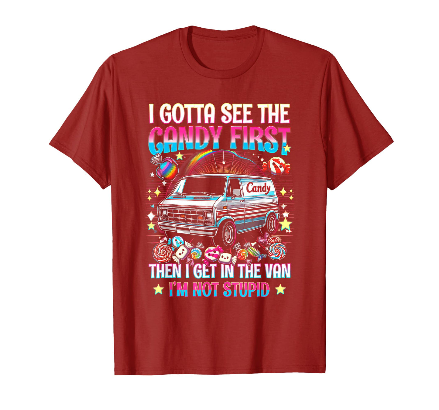 I Gotta See The Candy First Then I Get In The Van Not Stupid T-Shirt
