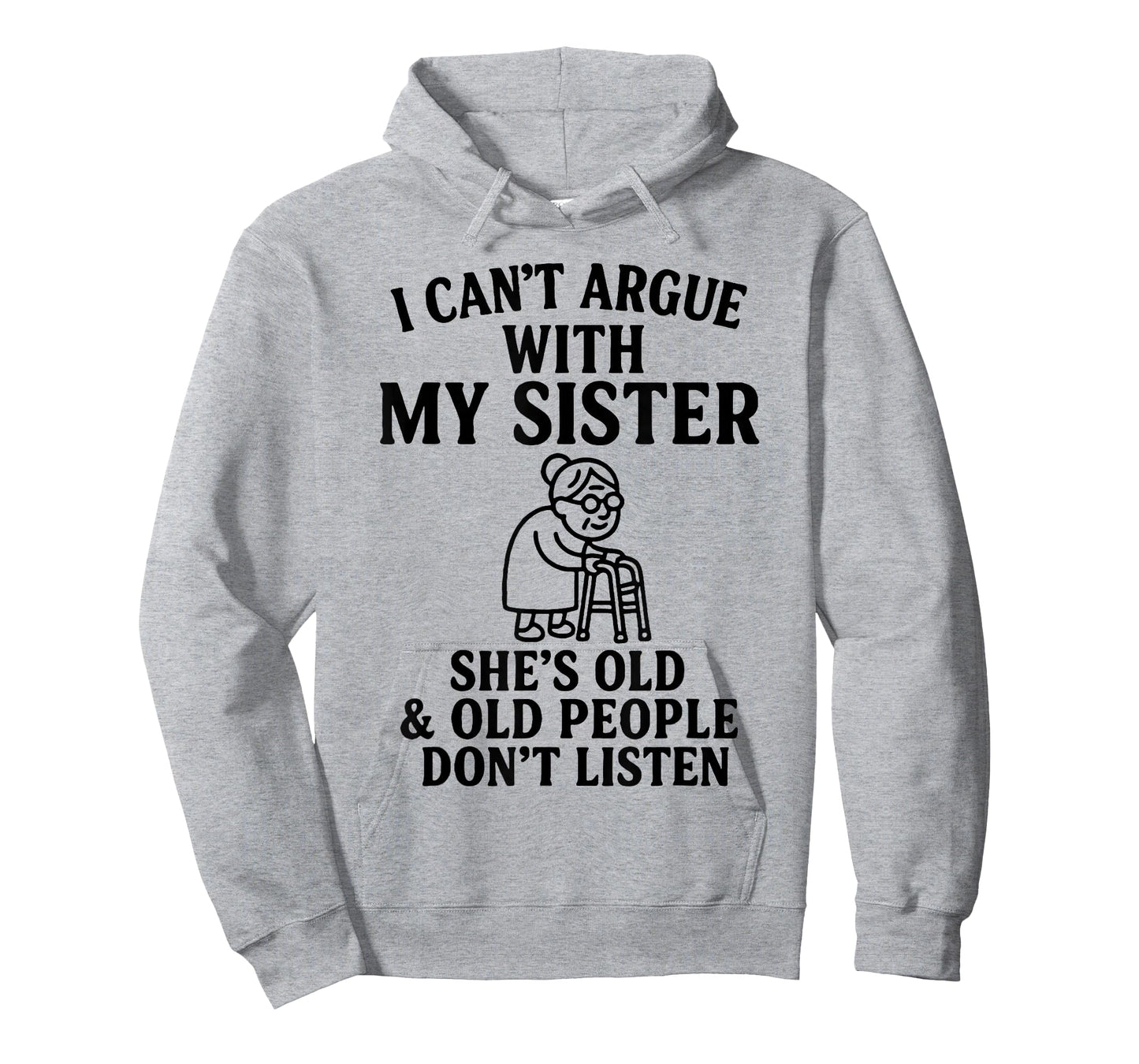 I Can't Argue with My Sister She's Old & Old People Don't T-Shirt