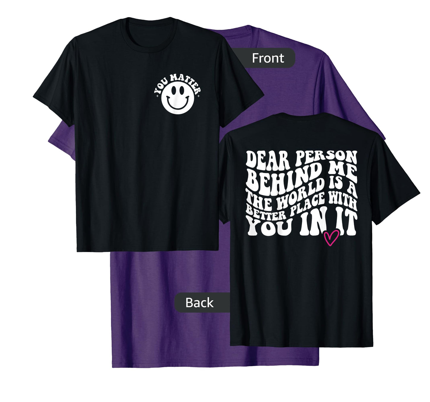 Dear Person Behind Me (ON BACK) You Matter (On Front) Funny T-Shirt