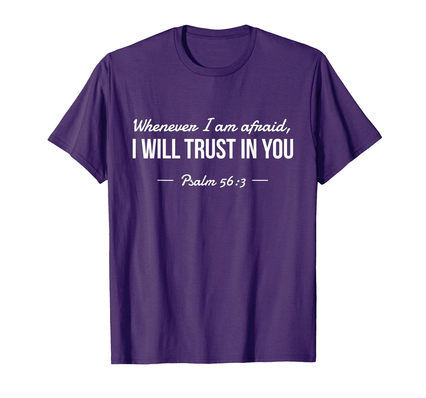 Whenever I am Afraid, I Will Trust In You Psalm 56:3 T-Shirt T-Shirt