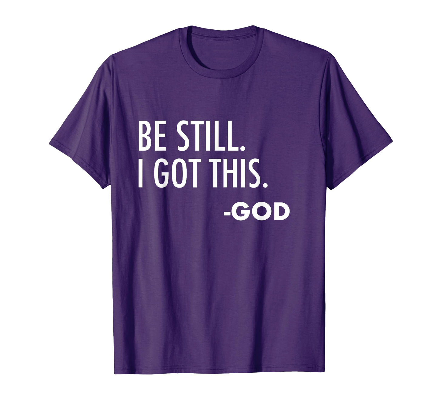 Be Still. I Got This. -God | Christian T-Shirt
