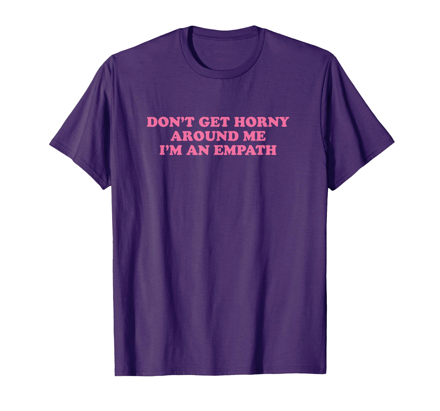 Don't Get Horny Around Me I'm An Empath, Meme Funny T-Shirt