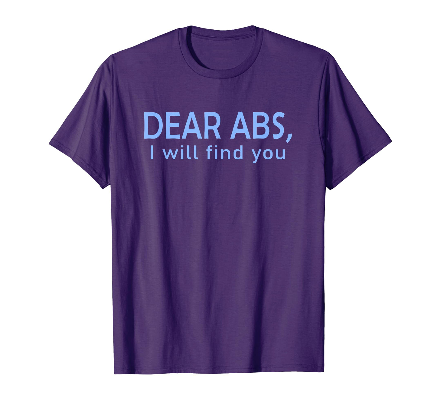 Dear Abs, I will find you a Funny Gym Quote T-Shirt