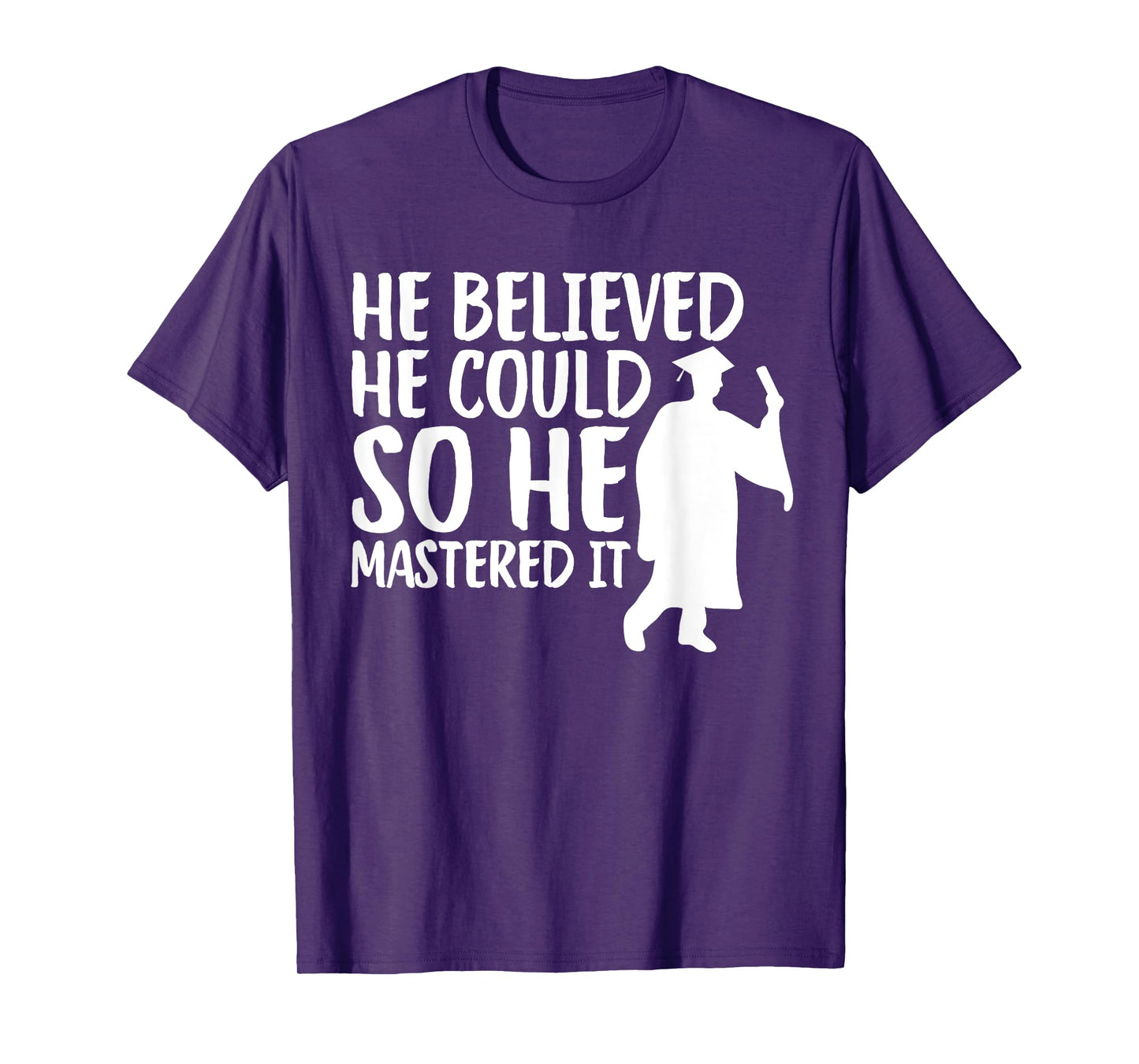 He Believed He Could So He Mastered It Graduation Degree T-Shirt