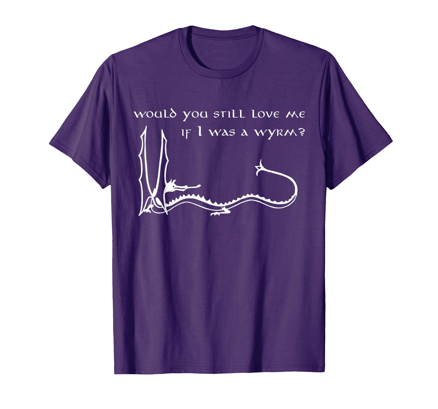 Would You Still Love Me If I Was A Wyrm T-Shirt