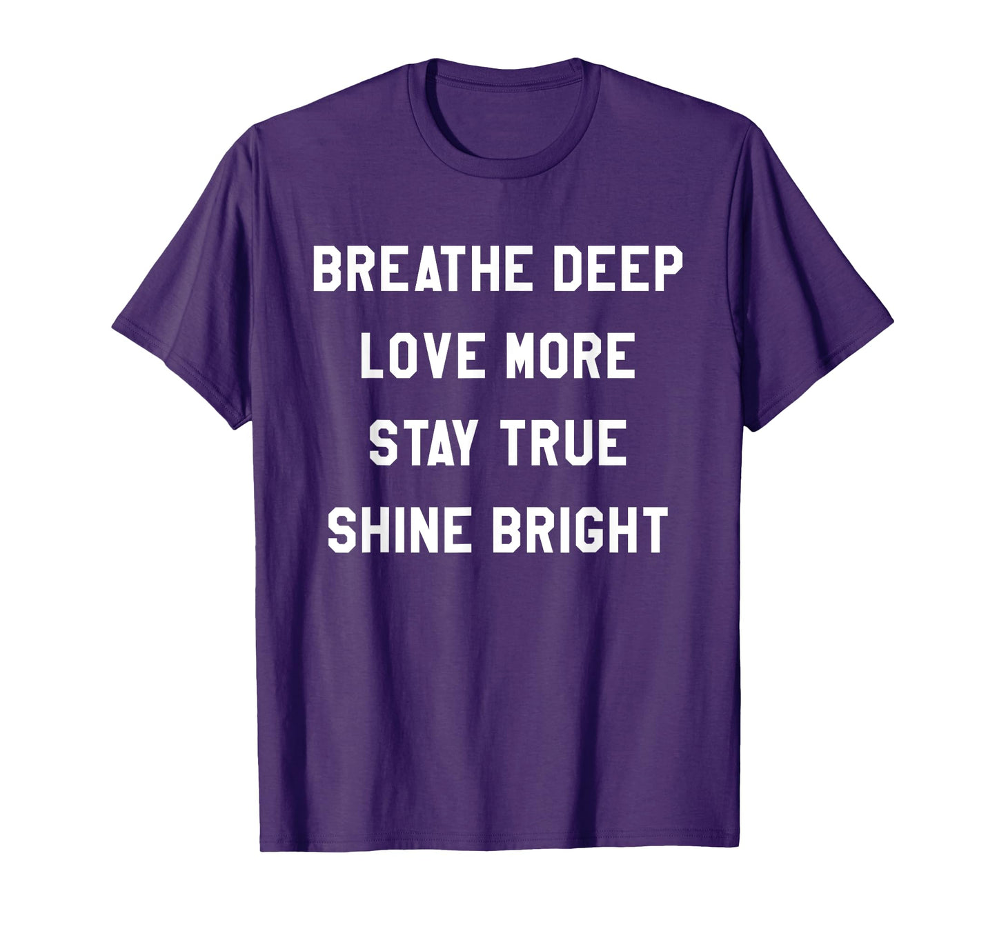 Breathe Deep, Love More, Stay True, Shine Bright Tee Shirt T-Shirt