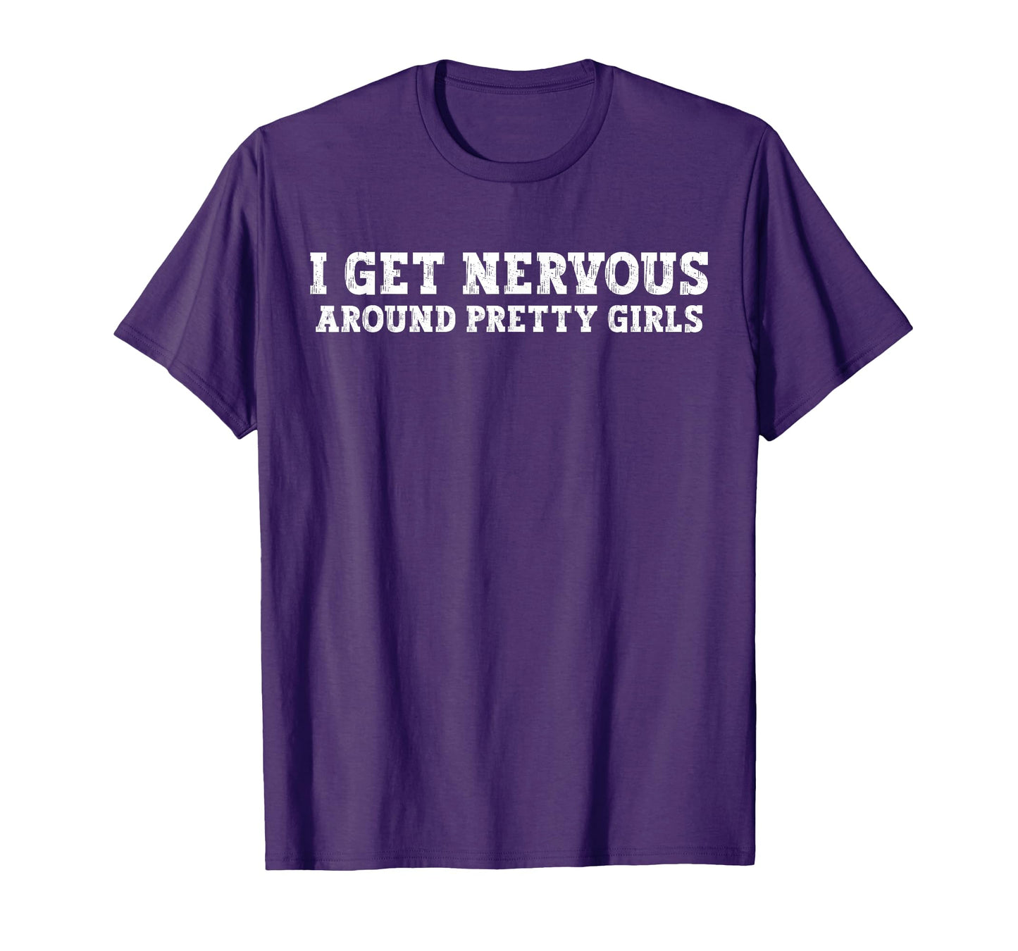 I Get Nervous Around Pretty Girls Funny T-Shirt