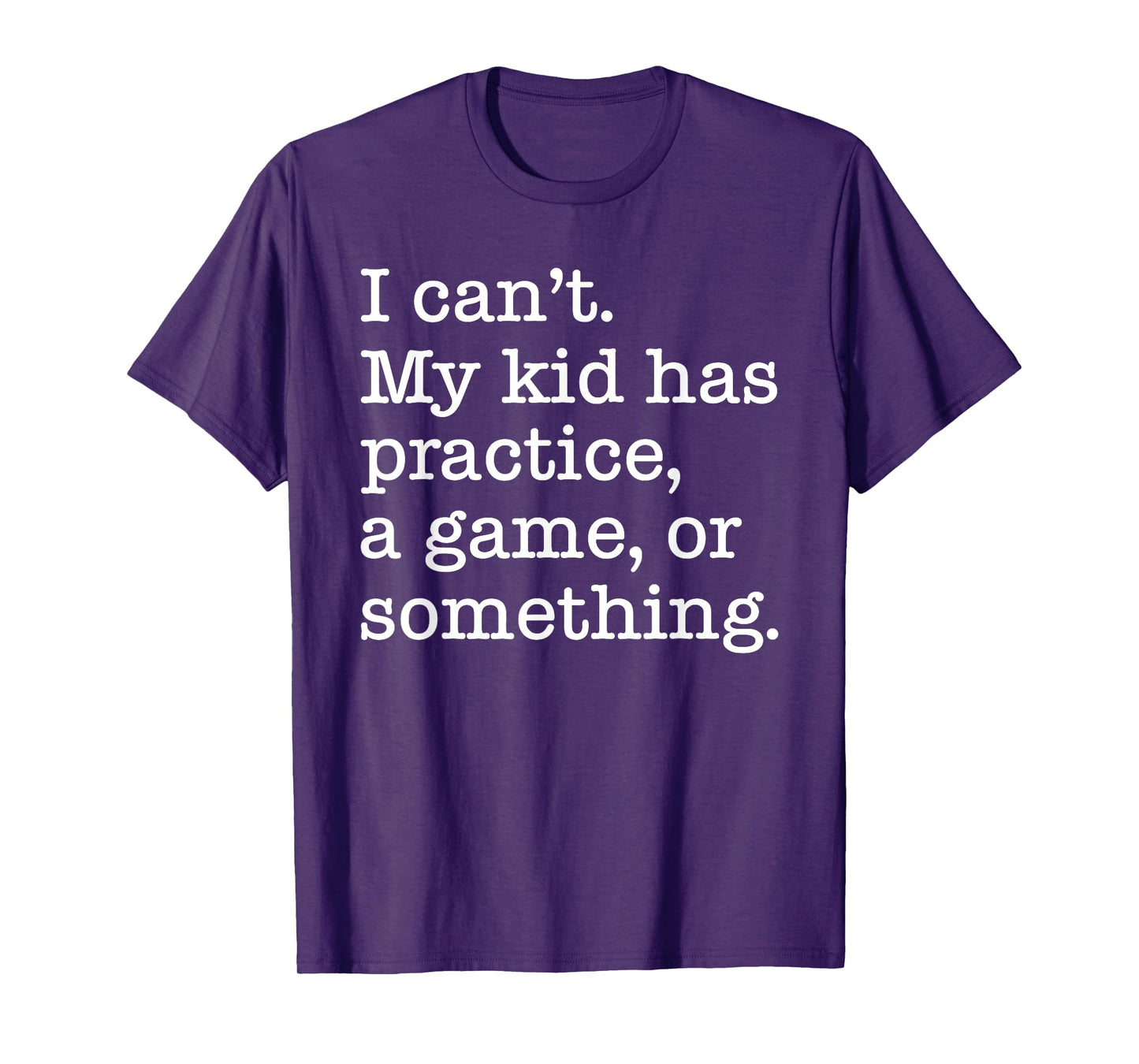 I Can't My Kid Has Practice A Game Or Something Funny T-Shirt