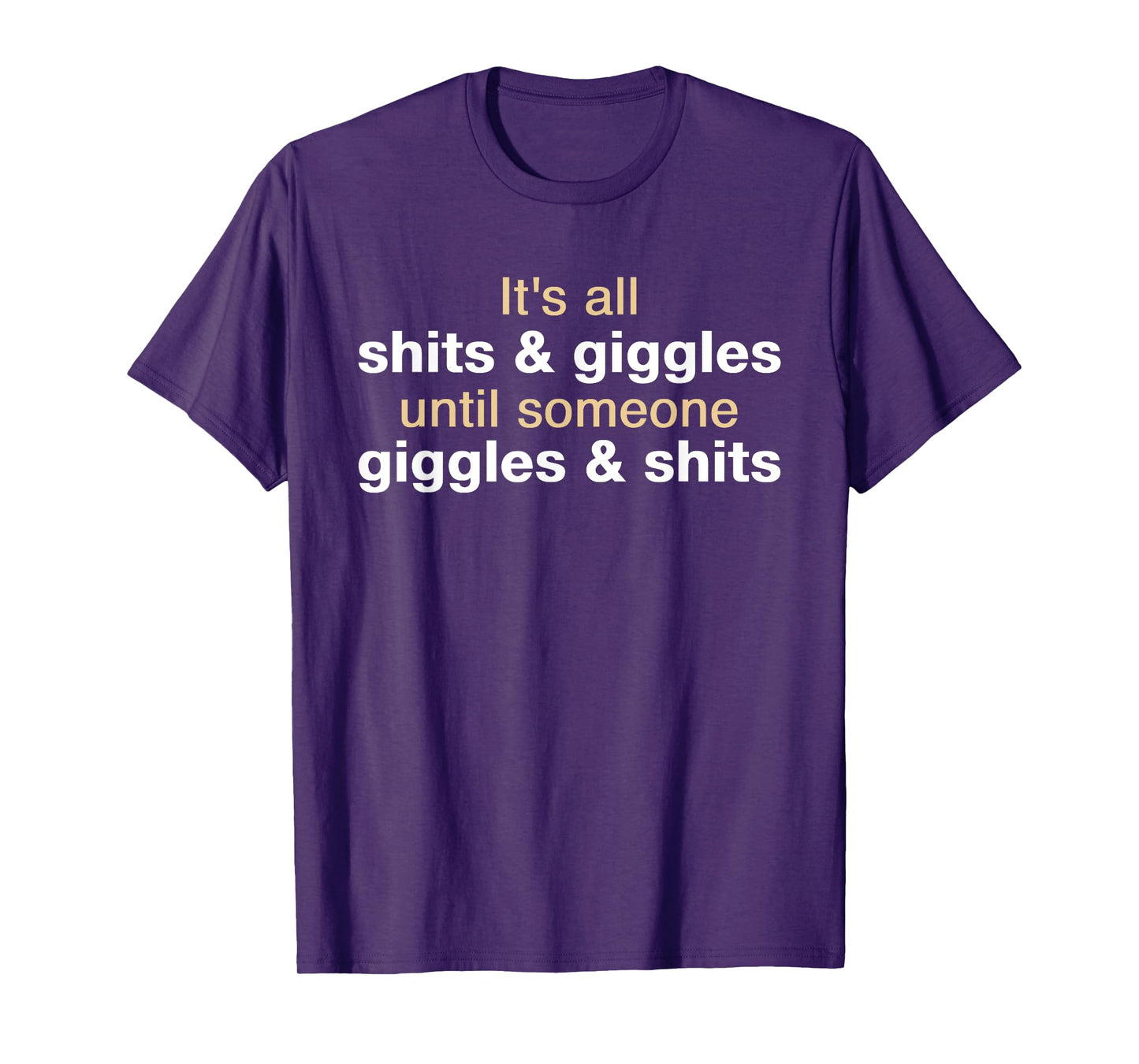 It's All Shits and Giggles Until - Funny Sarcastic Statement T-Shirt