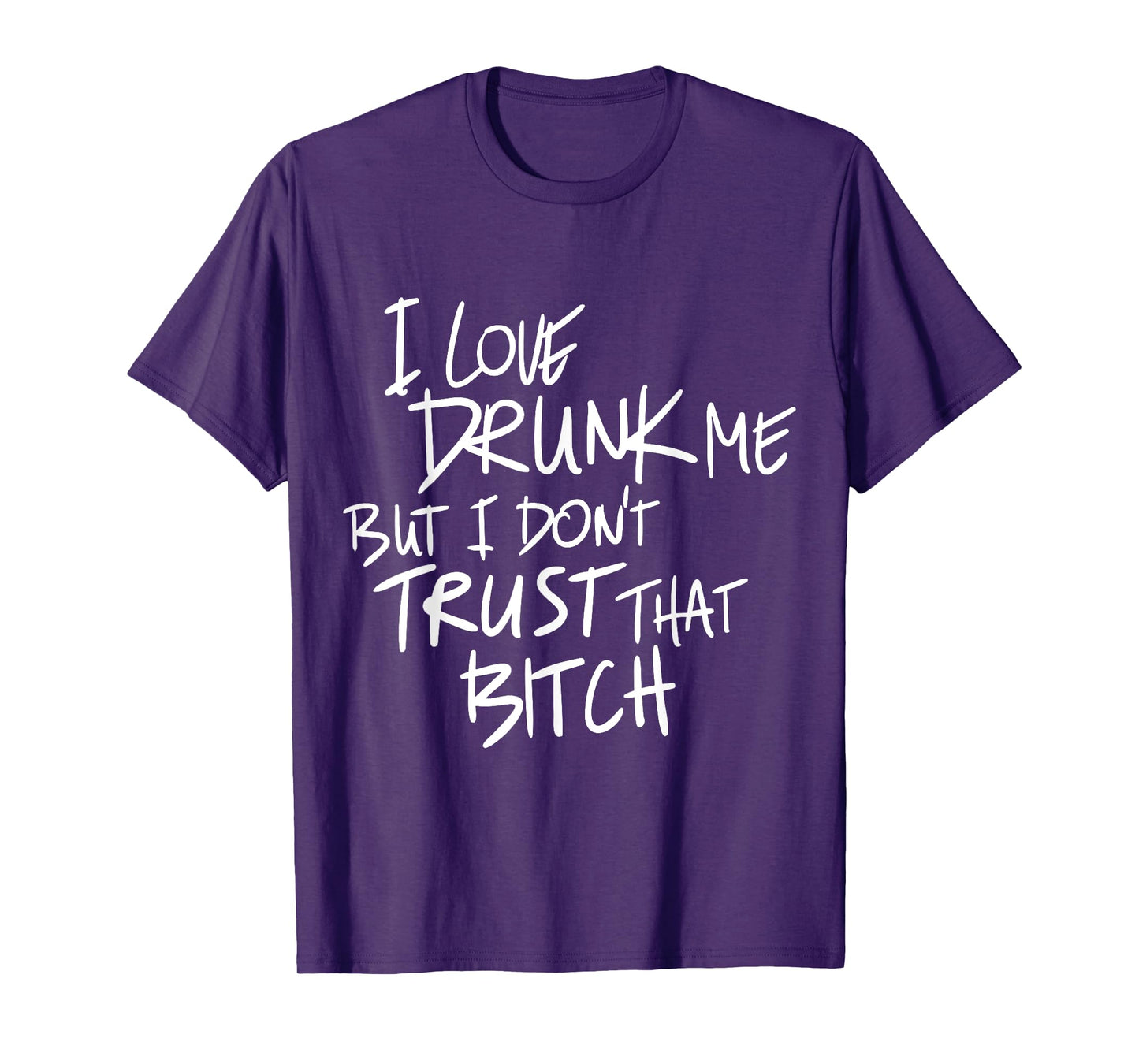 Funny I Love Drunk Me But I Don't Trust That Bit.ch T-Shirt