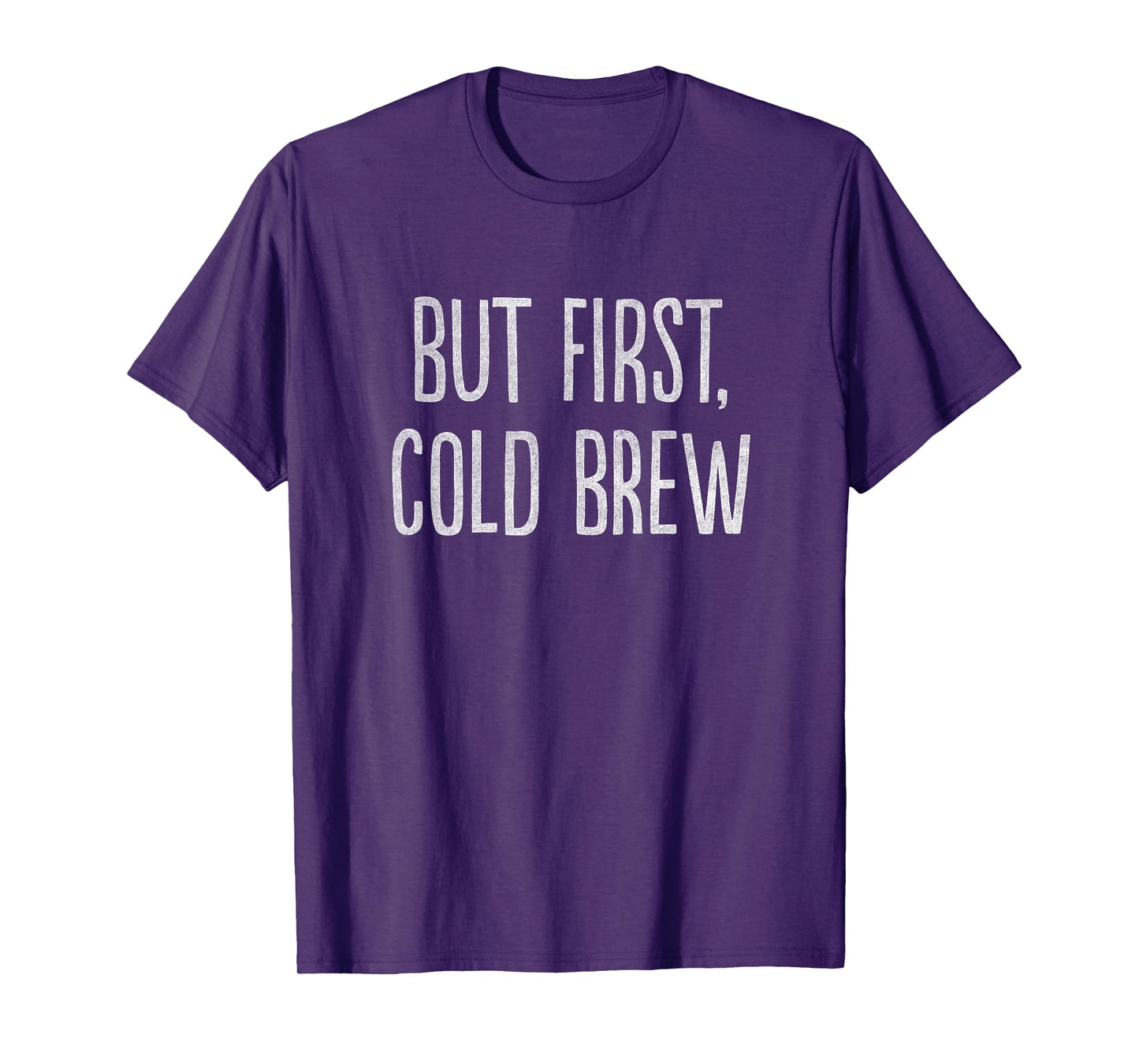 But First, Cold Brew Coffee T-Shirt T-Shirt