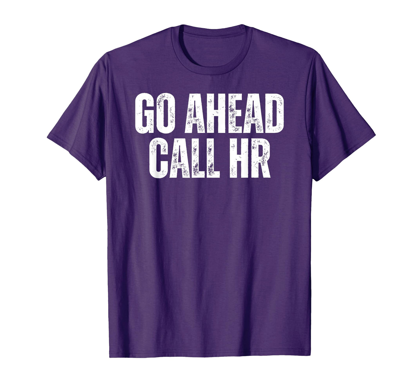 Funny Work Humor For Office Staff, Go Ahead Call HR T-Shirt