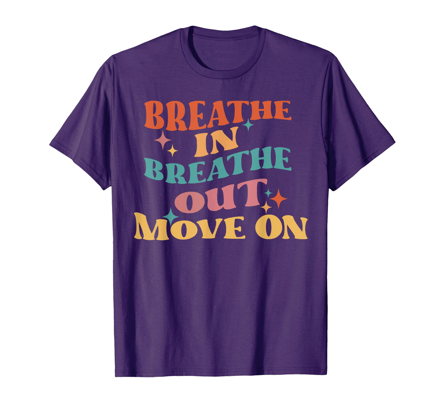 Breathe In Breathe Out Move On - Meditation Yoga Motivation T-Shirt