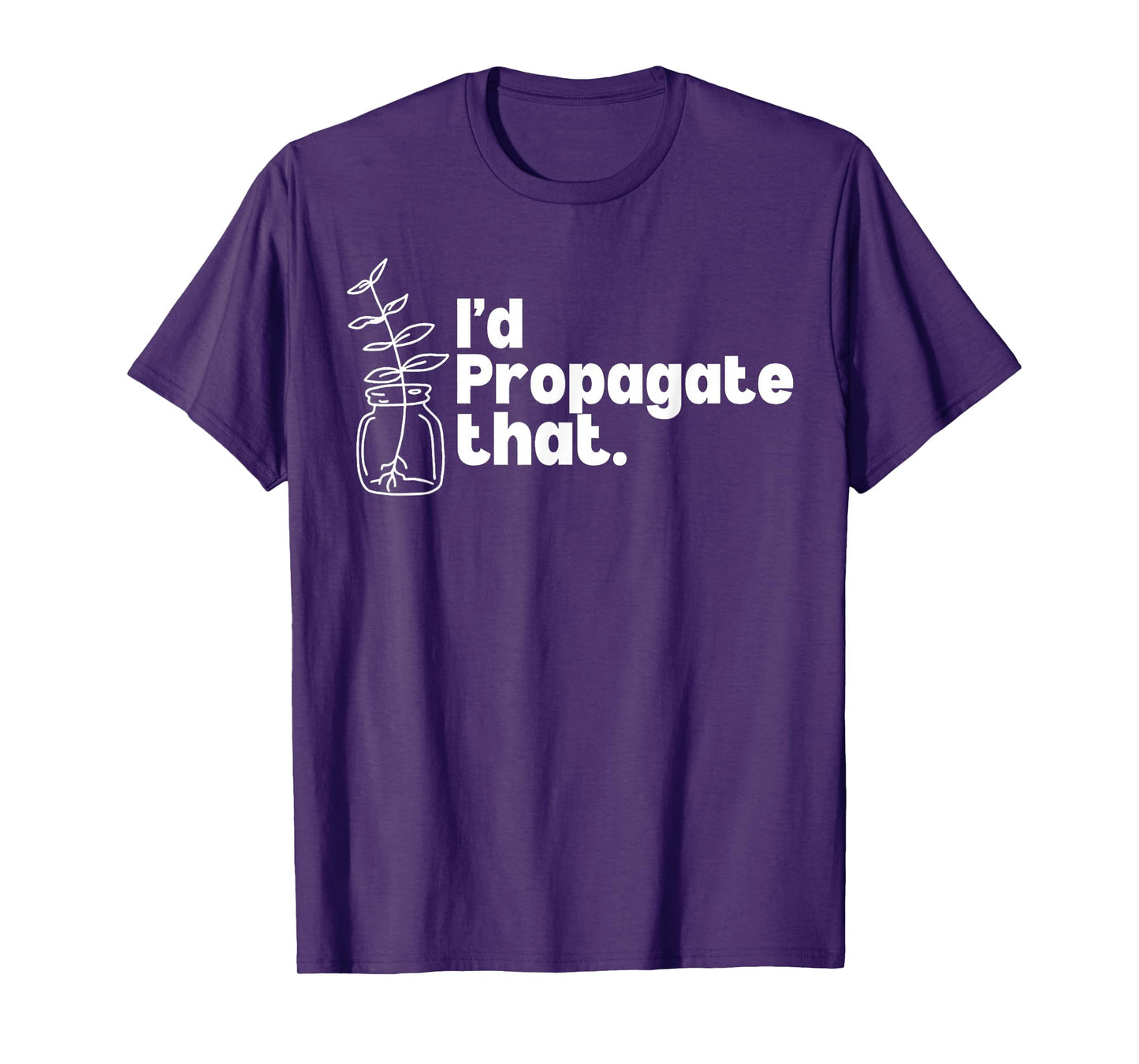 I'd Propagate That Funny Plant Lovers Gardeners Plan Quote T-Shirt
