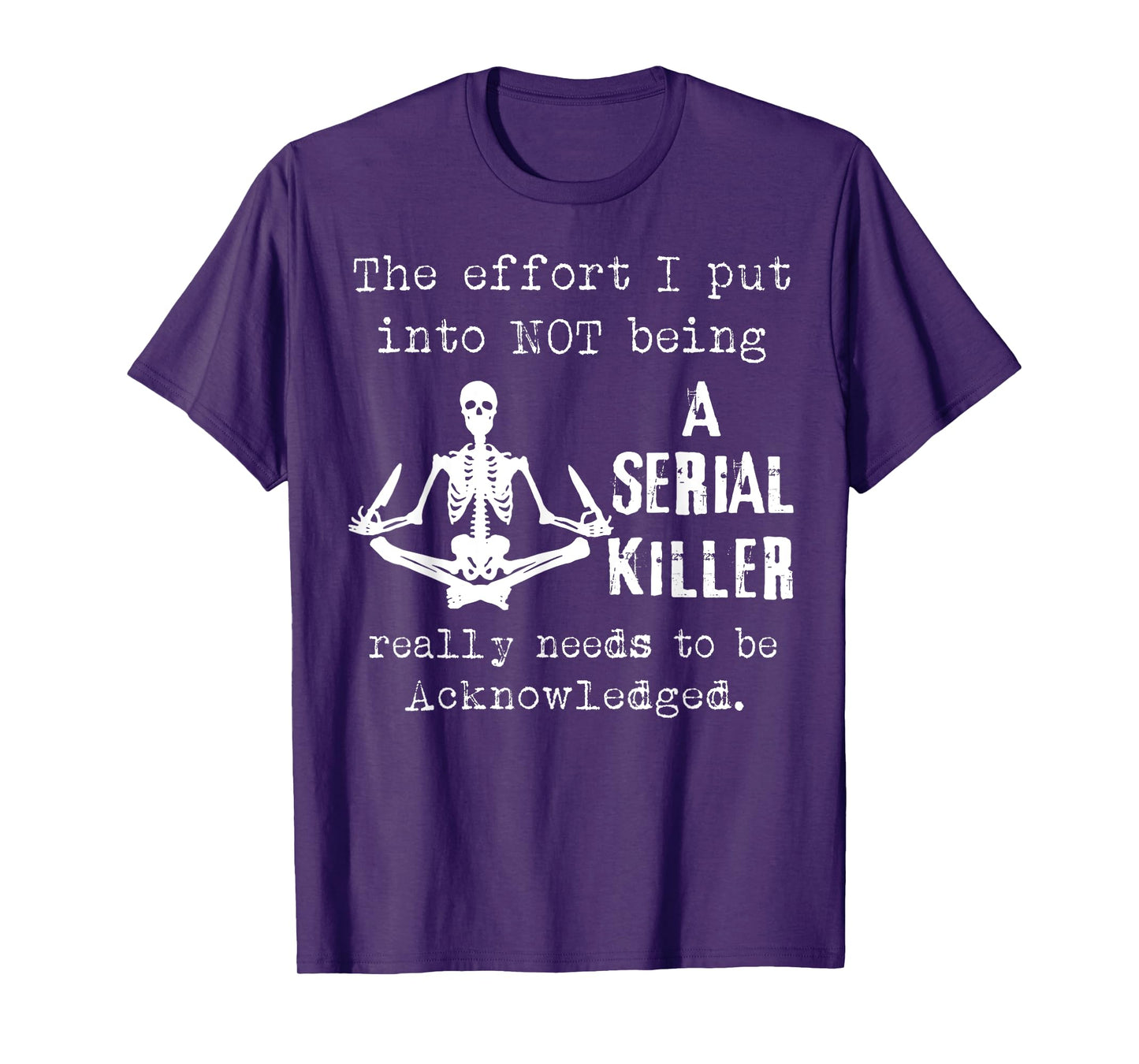 Skeleton The Effort I Put Into Not Being A Serial Killer T-Shirt