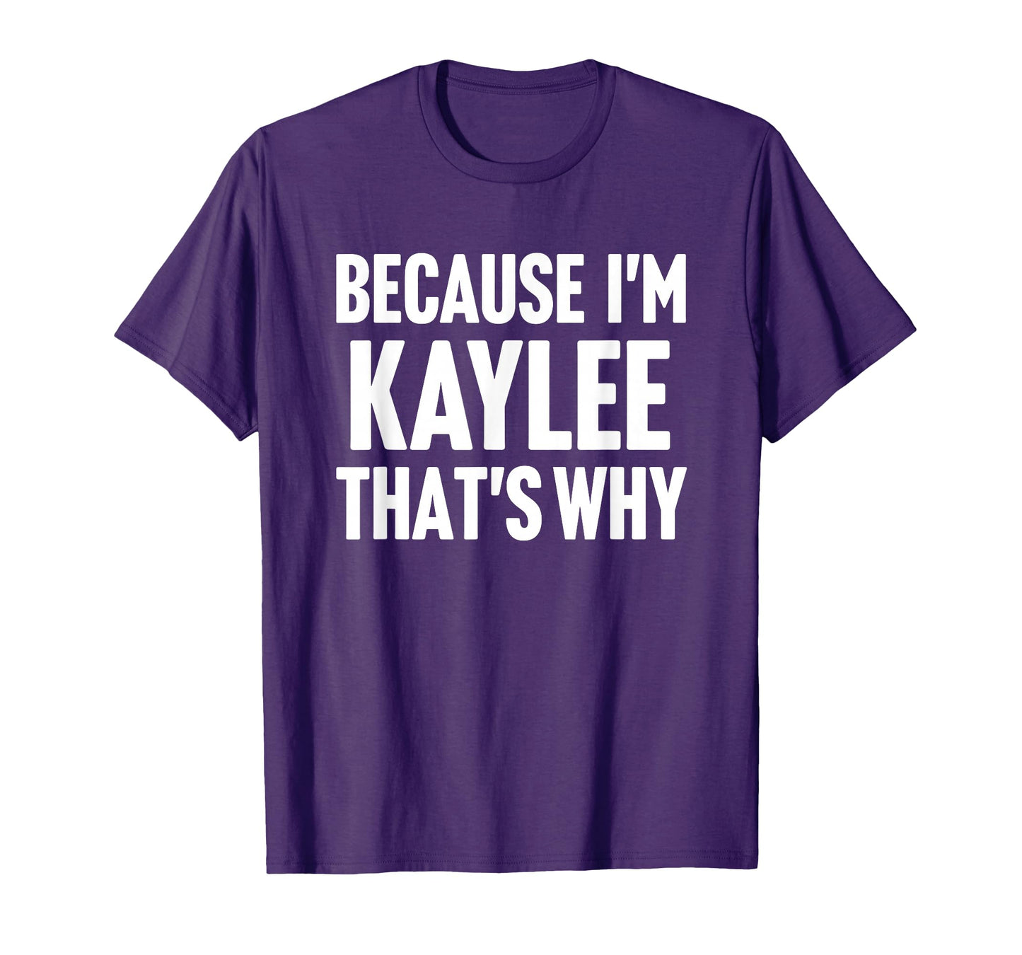 Because I'm Kaylee That's Why Am Personalized Name T-Shirt