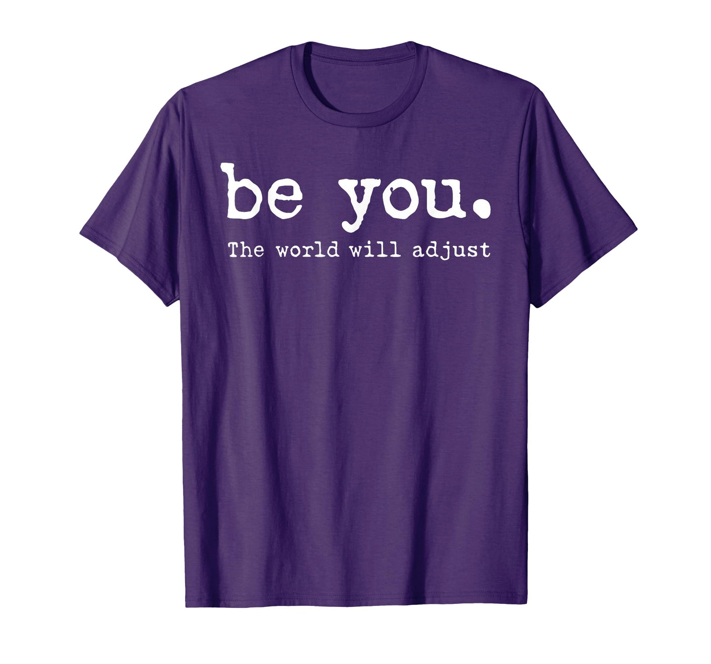 Be You The World Will Adjust T-Shirt