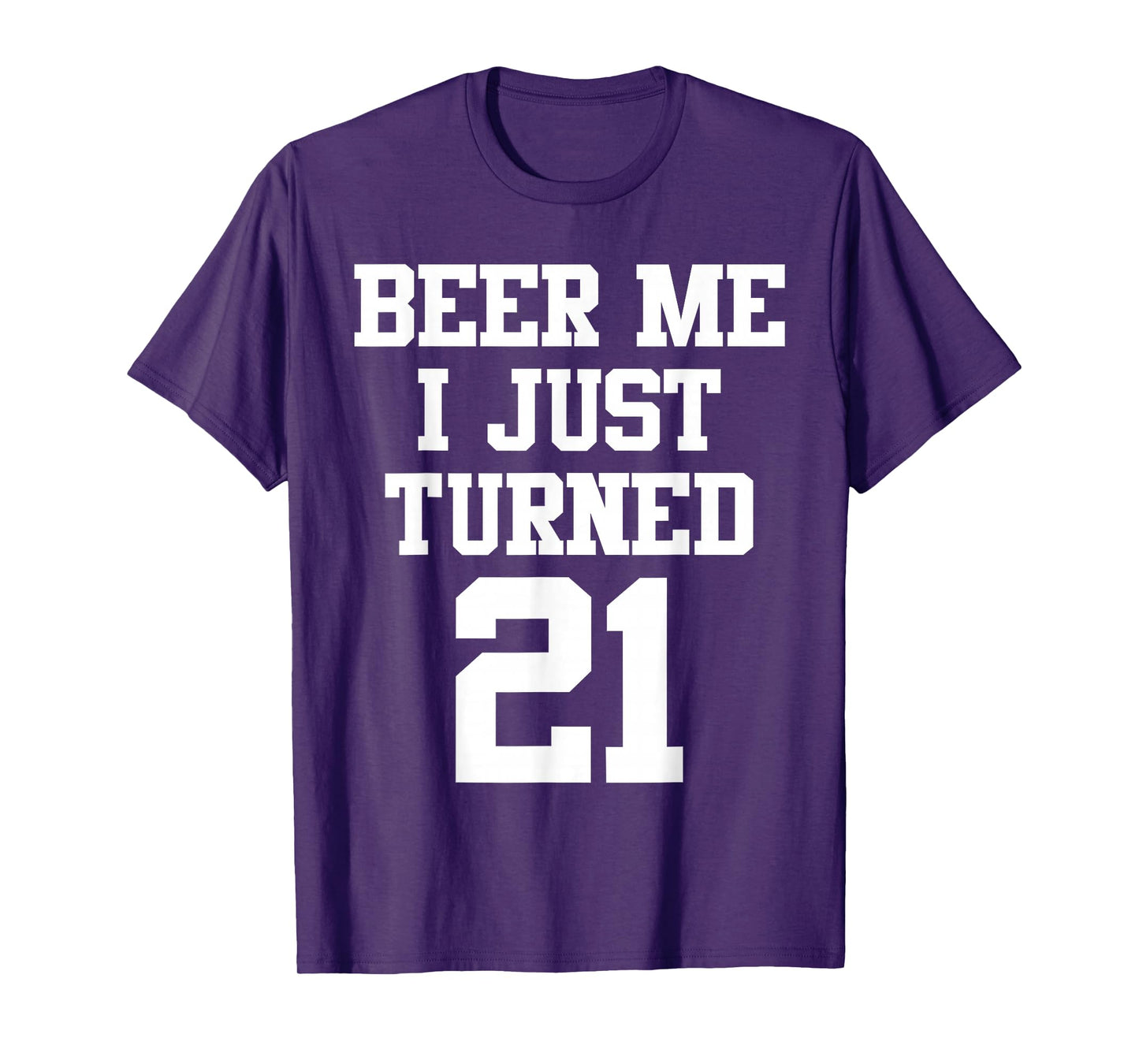 Beer Me I Just Turned 21, Funny 21st Birthday T-Shirt