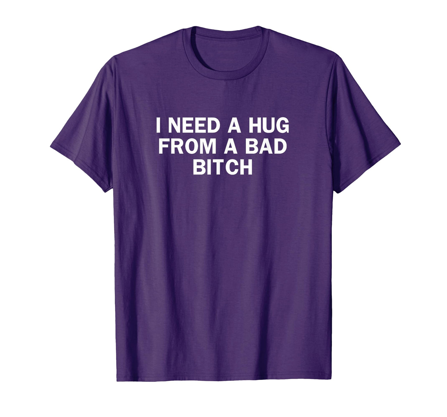 I Need A Hug from A Bad Bitch Funny Saying T-Shirt