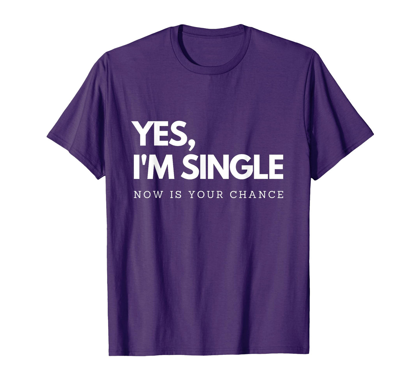 Yes I'm single - Now is your chance I Funny flirting mingle T-Shirt
