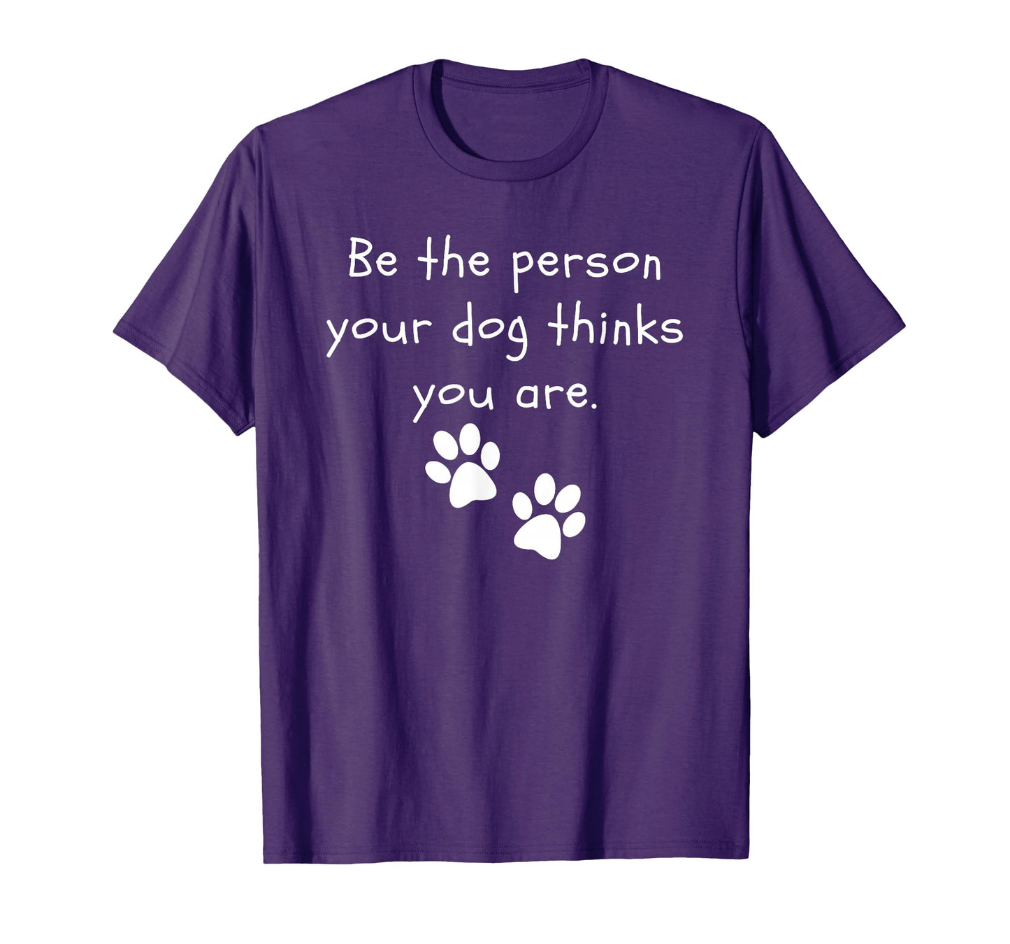 Be the person your dog thinks you are Dog Lover Funny Dog T-Shirt