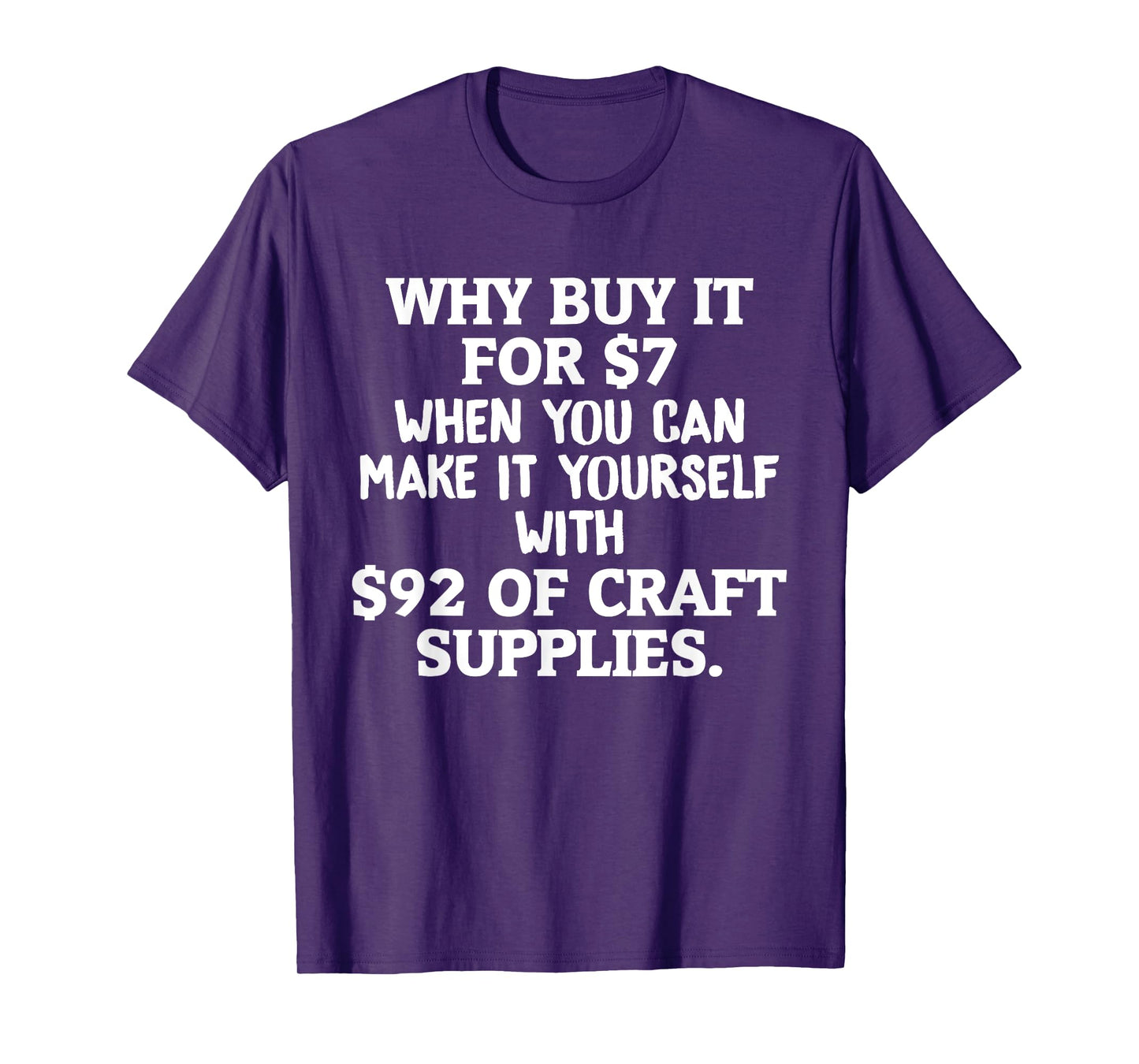 Crafts Why Buy It When You Can Make Yourself Crafting T-Shirt