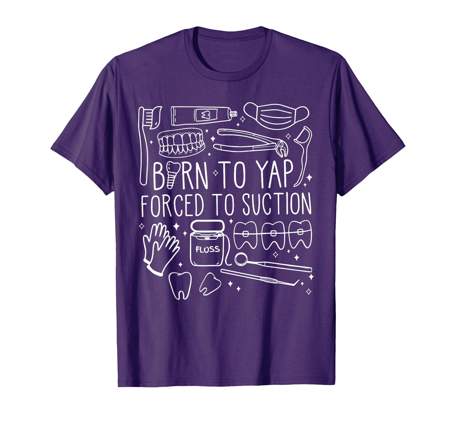 Born To Yap Forced To Suction Dental Assistant Hygiene Tooth T-Shirt