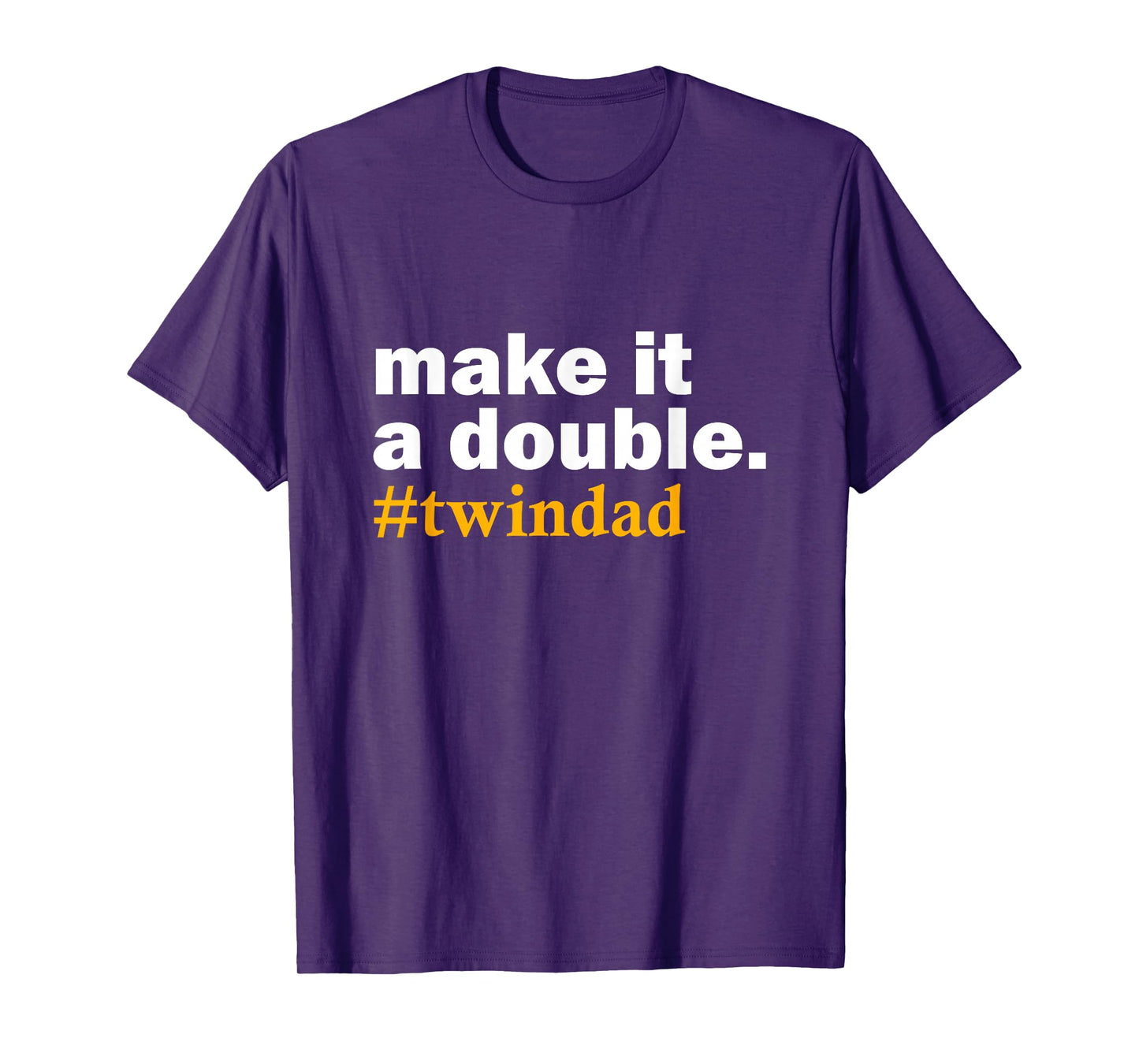make it a double twin parent new dad funny gift T-Shirt