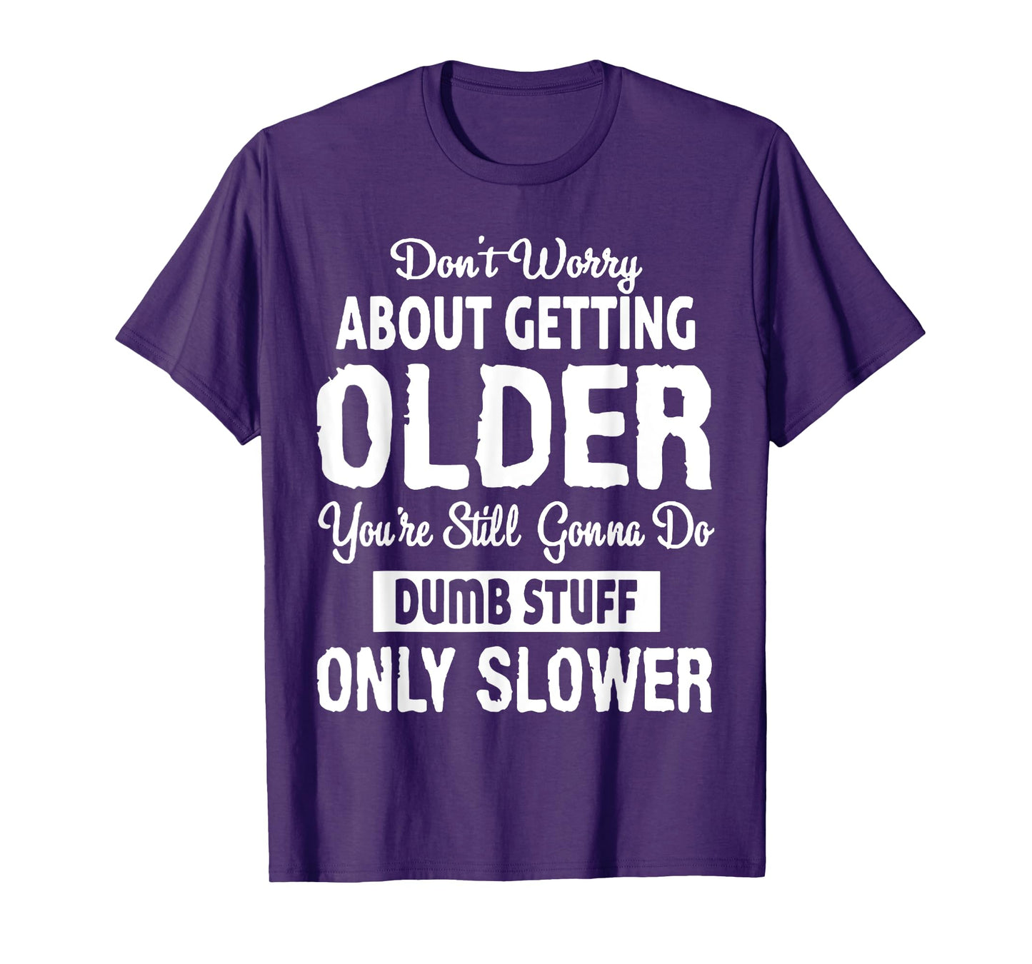 Don't Worry About Getting Older You're Still Gonna Do Dumb T-Shirt