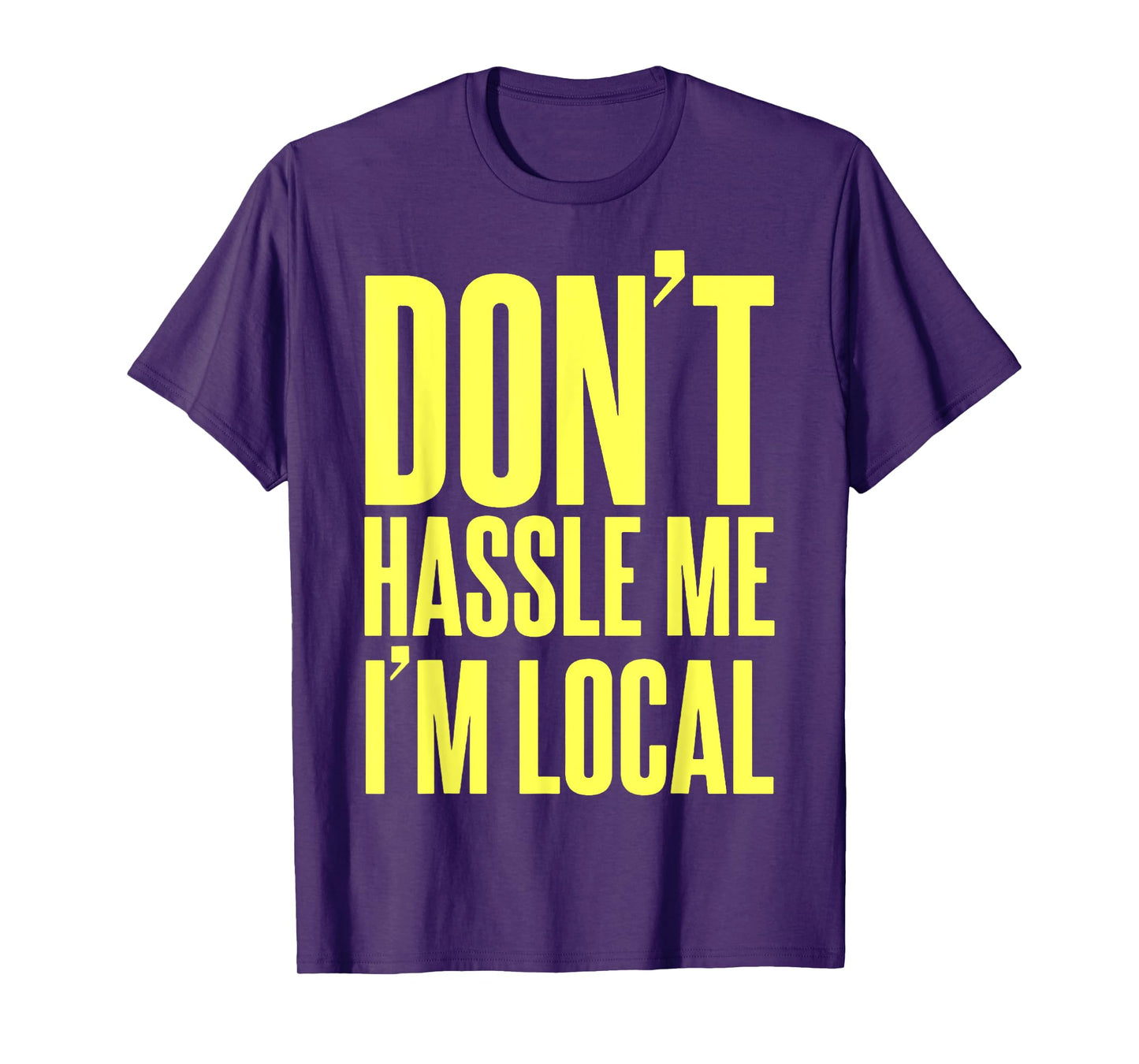 Don't Hassle Me I'm Local T-Shirt