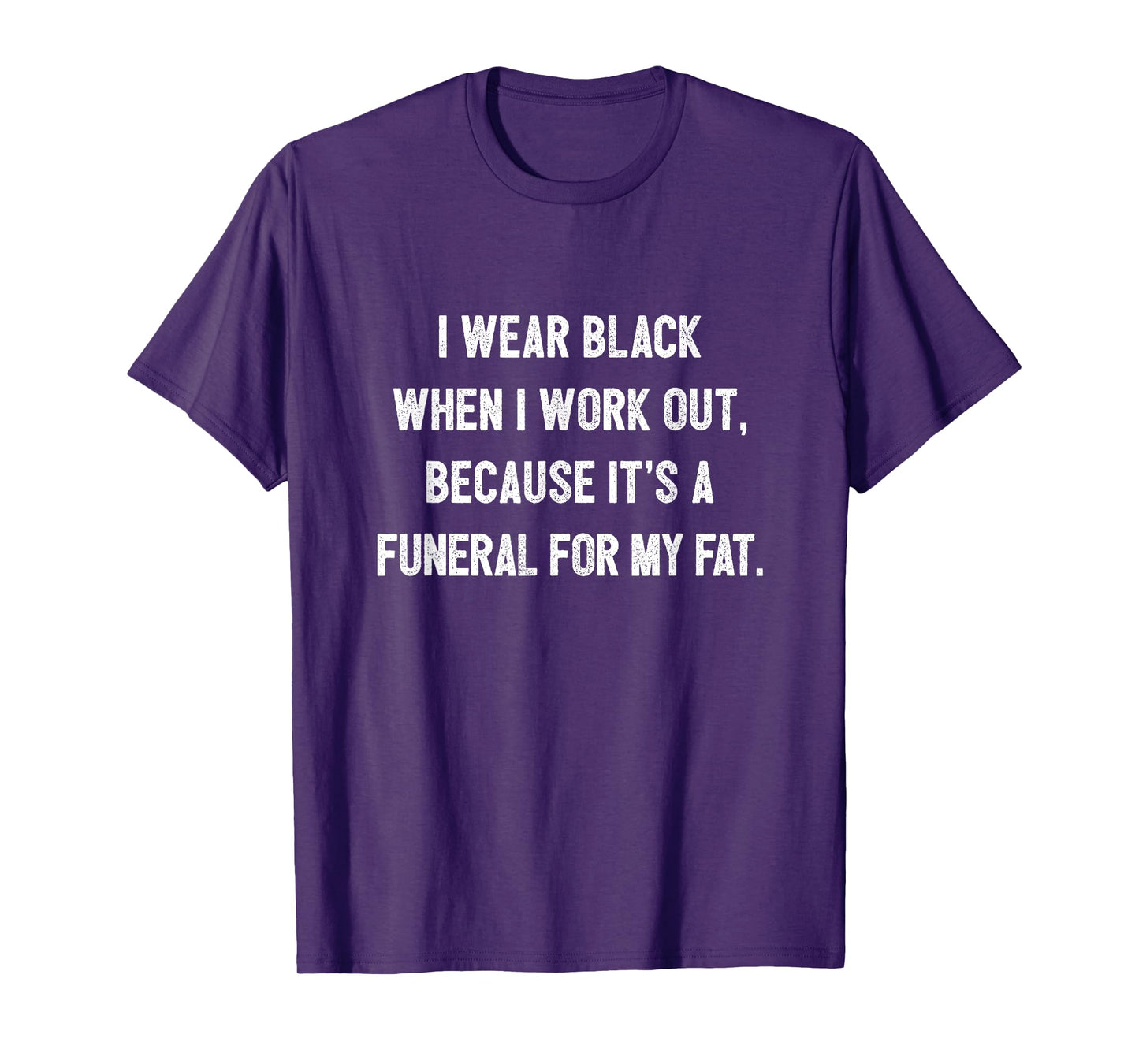 I Wear Black To Workout It's A Funeral For My Fat Workout T-Shirt